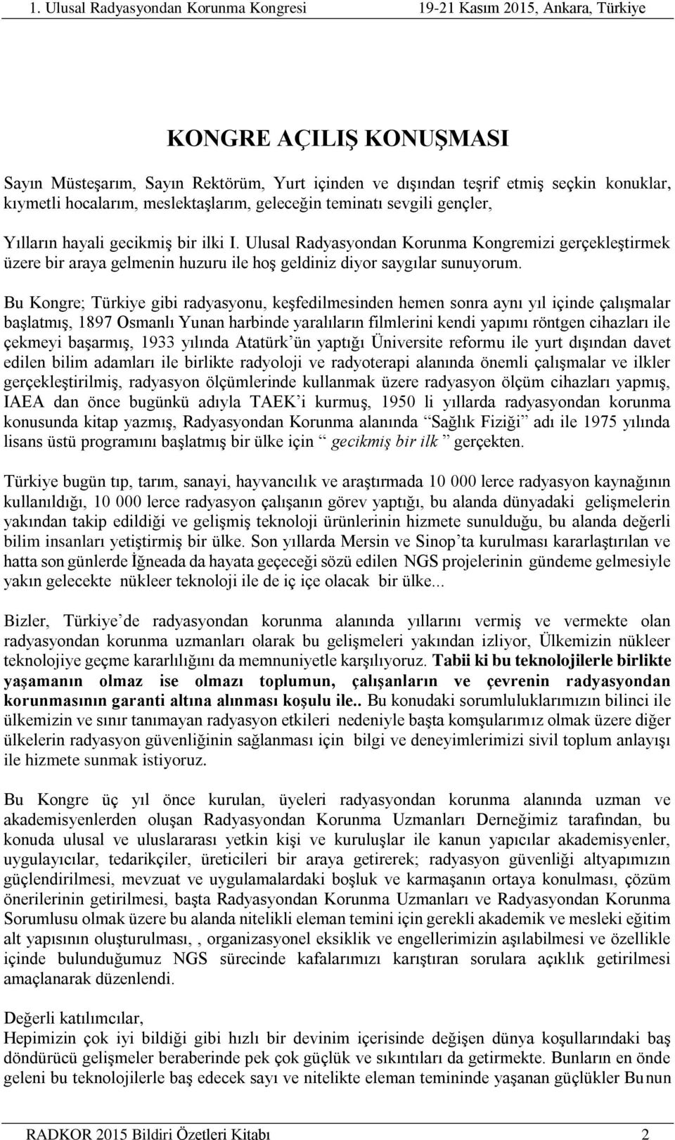 Bu Kongre; Türkiye gibi radyasyonu, keşfedilmesinden hemen sonra aynı yıl içinde çalışmalar başlatmış, 1897 Osmanlı Yunan harbinde yaralıların filmlerini kendi yapımı röntgen cihazları ile çekmeyi