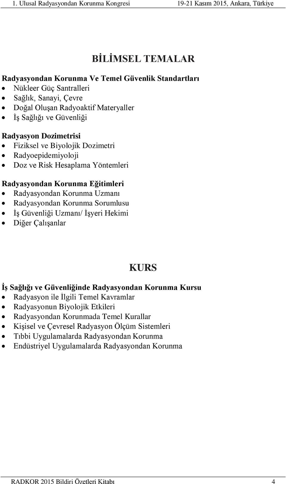 Güvenliği Uzmanı/ İşyeri Hekimi Diğer Çalışanlar KURS İş Sağlığı ve Güvenliğinde Radyasyondan Korunma Kursu Radyasyon ile İlgili Temel Kavramlar Radyasyonun Biyolojik Etkileri Radyasyondan