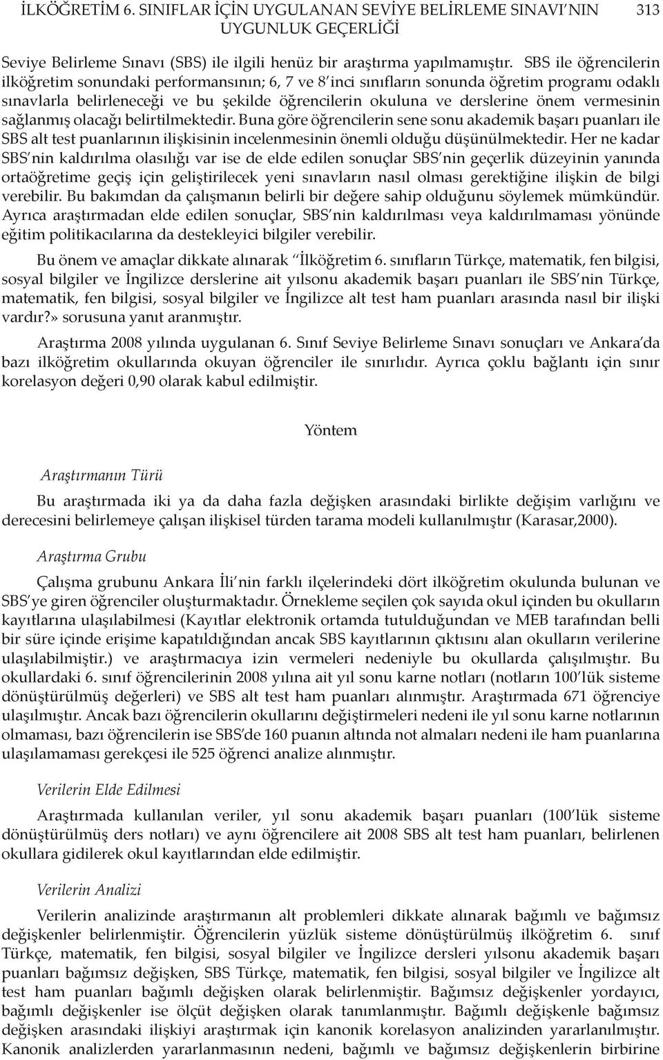 vermesinin sağlanmış olacağı belirtilmektedir. Buna göre öğrencilerin sene sonu akademik başarı puanları ile SBS alt test puanlarının ilişkisinin incelenmesinin önemli olduğu düşünülmektedir.