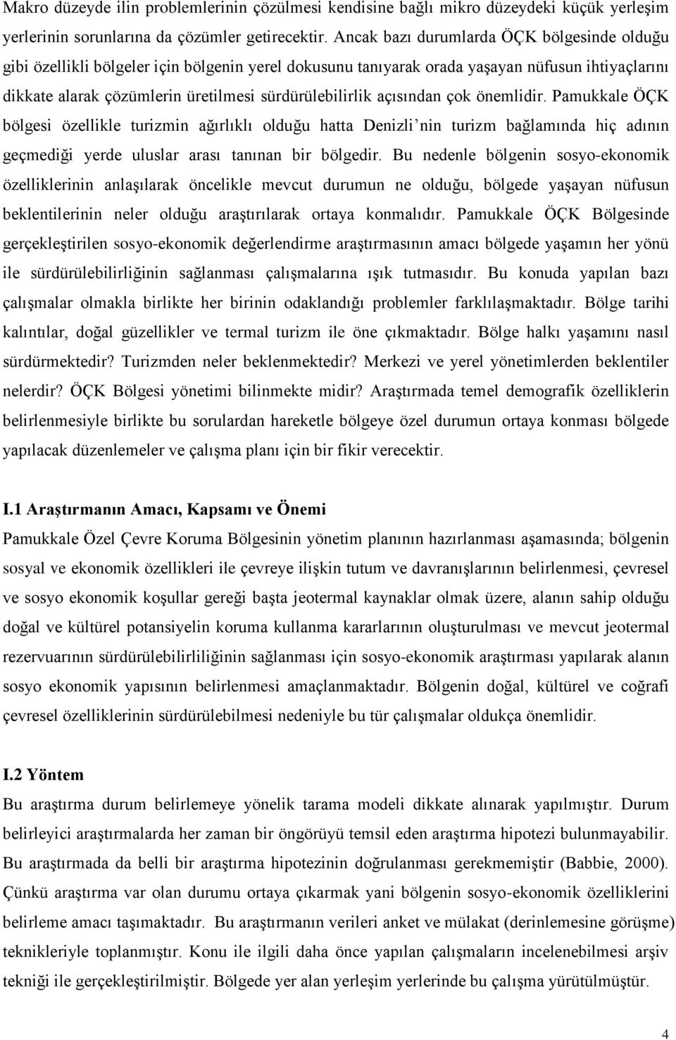 açısından çok önemlidir. Pamukkale ÖÇK bölgesi özellikle turizmin ağırlıklı olduğu hatta Denizli nin turizm bağlamında hiç adının geçmediği yerde uluslar arası tanınan bir bölgedir.