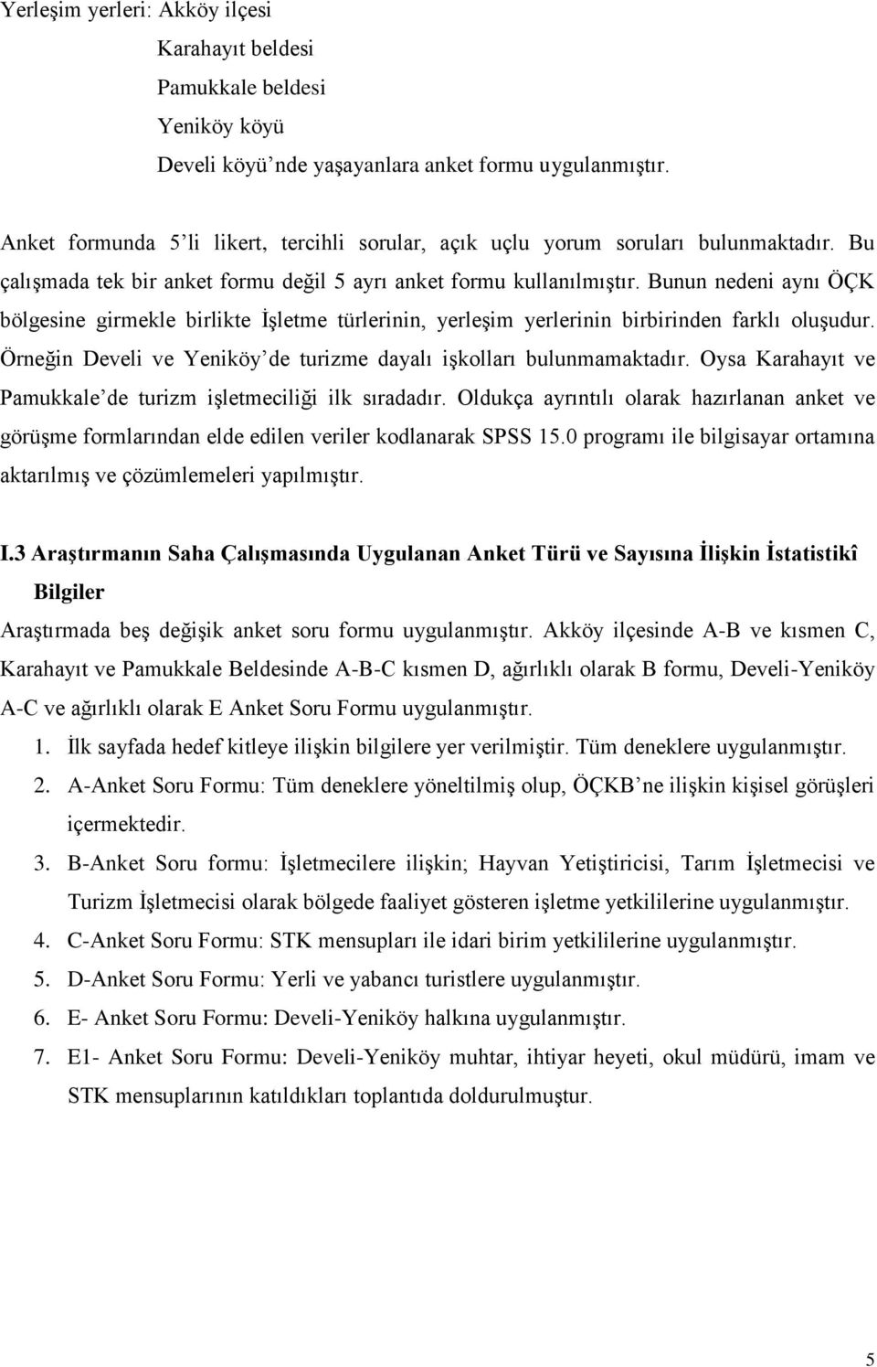 Bunun nedeni aynı ÖÇK bölgesine girmekle birlikte İşletme türlerinin, yerleşim yerlerinin birbirinden farklı oluşudur. Örneğin Develi ve Yeniköy de turizme dayalı işkolları bulunmamaktadır.