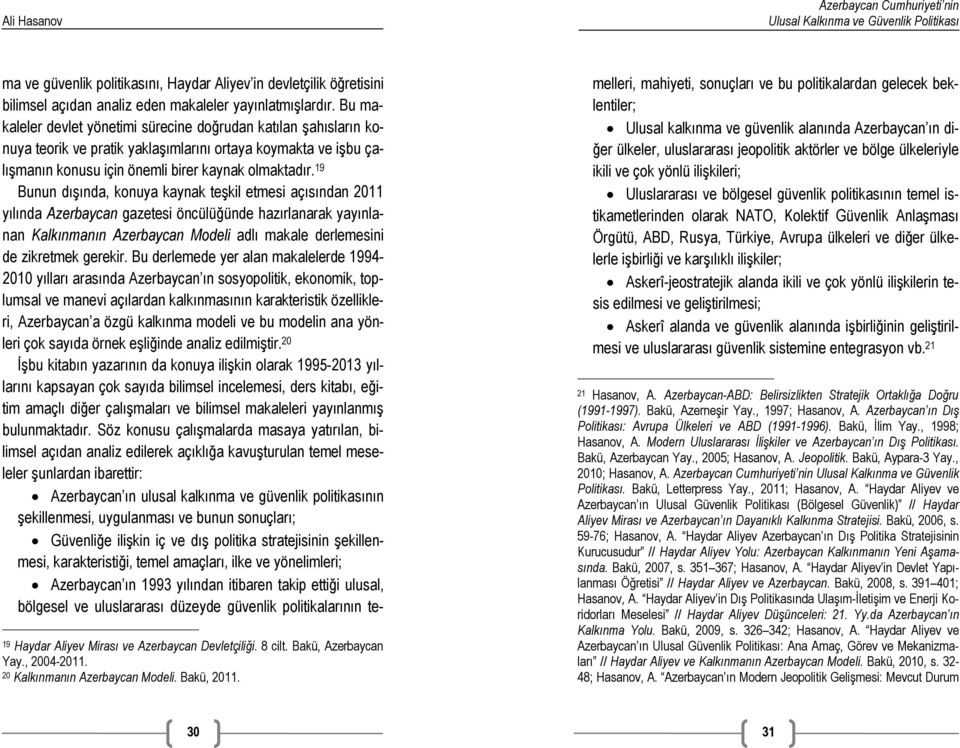 19 Bunun dışında, konuya kaynak teşkil etmesi açısından 2011 yılında Azerbaycan gazetesi öncülüğünde hazırlanarak yayınlanan Kalkınmanın Azerbaycan Modeli adlı makale derlemesini de zikretmek gerekir.
