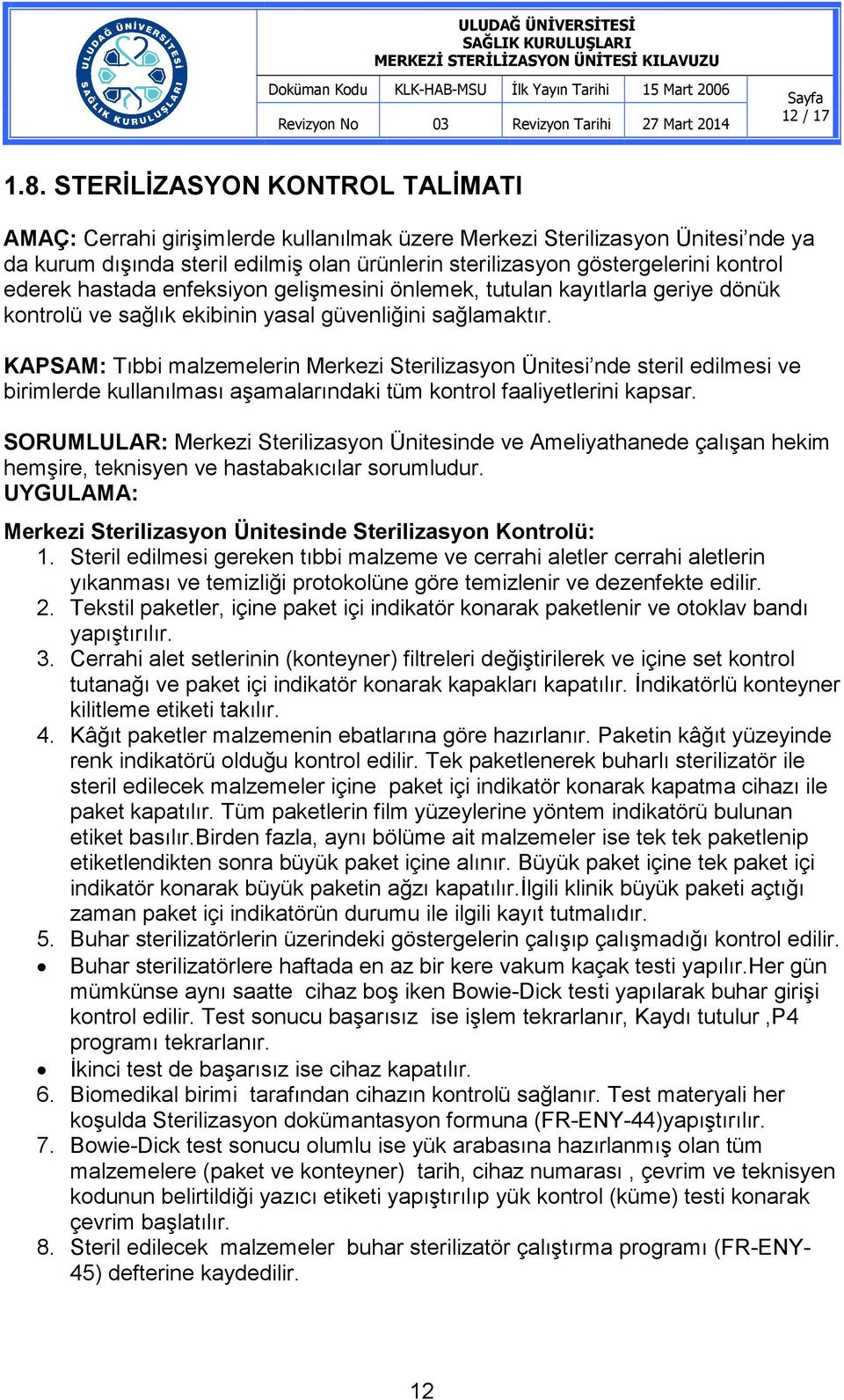 ederek hastada enfeksiyon gelişmesini önlemek, tutulan kayıtlarla geriye dönük kontrolü ve sağlık ekibinin yasal güvenliğini sağlamaktır.