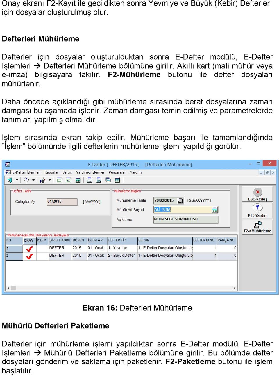 F2-Mühürleme butonu ile defter dosyaları mühürlenir. Daha öncede açıklandığı gibi mühürleme sırasında berat dosyalarına zaman damgası bu aşamada işlenir.