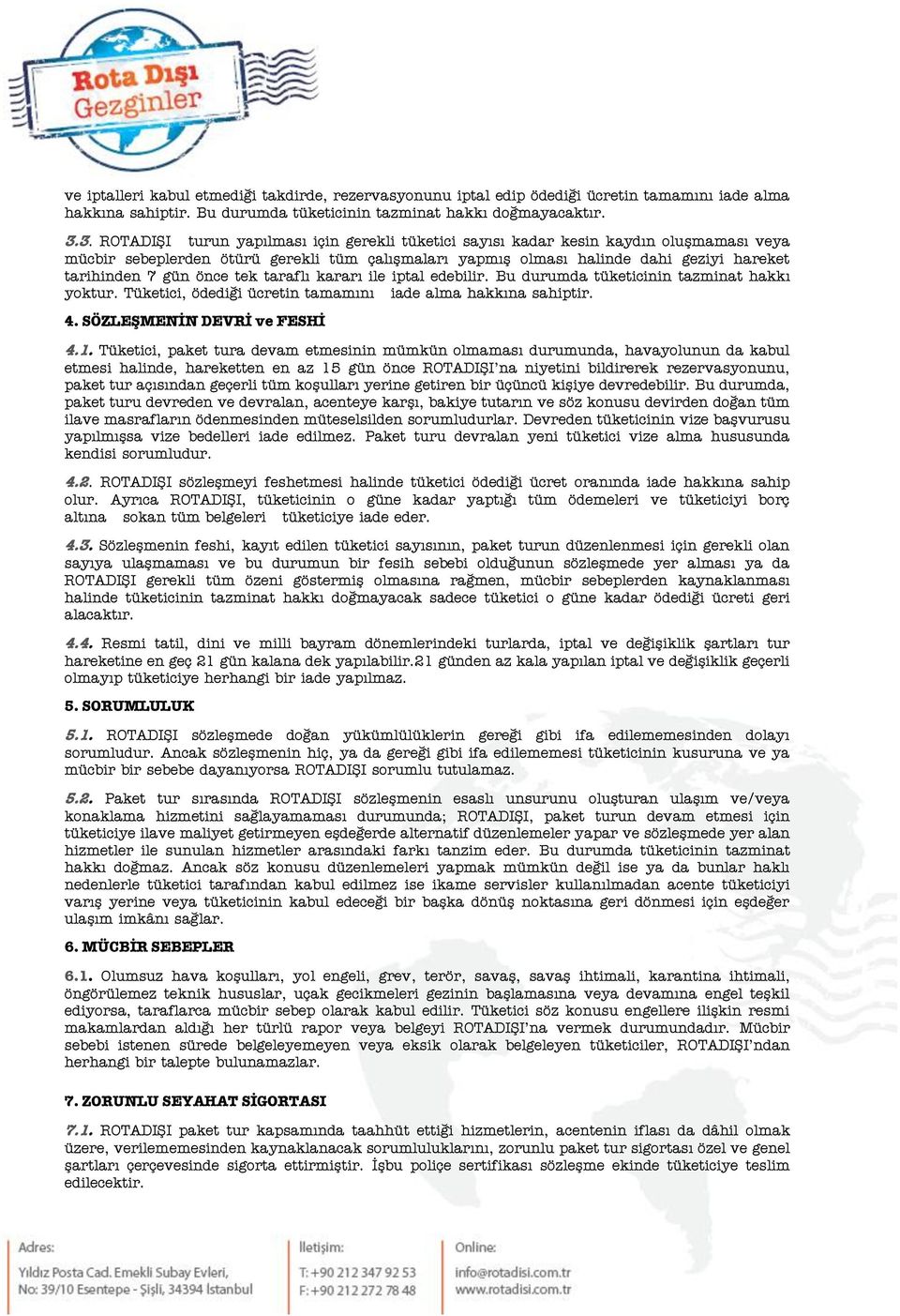 önce tek taraflı kararı ile iptal edebilir. Bu durumda tüketicinin tazminat hakkı yoktur. Tüketici, ödediği ücretin tamamını iade alma hakkına sahiptir. 4. SÖZLEŞMENİN DEVRİ ve FESHİ 4.1.