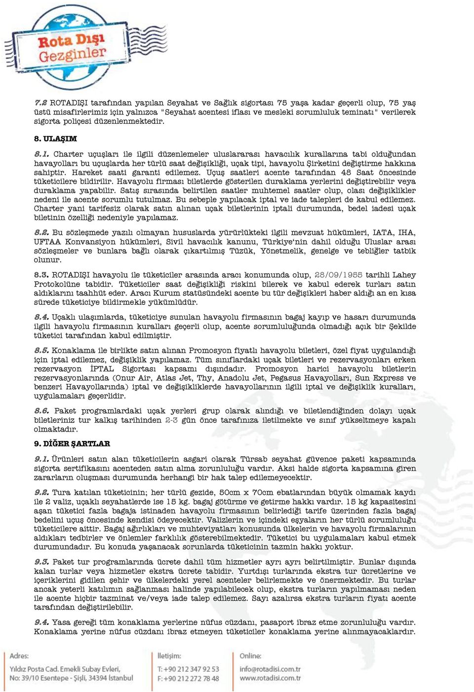 Charter uçuşları ile ilgili düzenlemeler uluslararası havacılık kurallarına tabi olduğundan havayolları bu uçuşlarda her türlü saat değişikliği, uçak tipi, havayolu Şirketini değiştirme hakkına