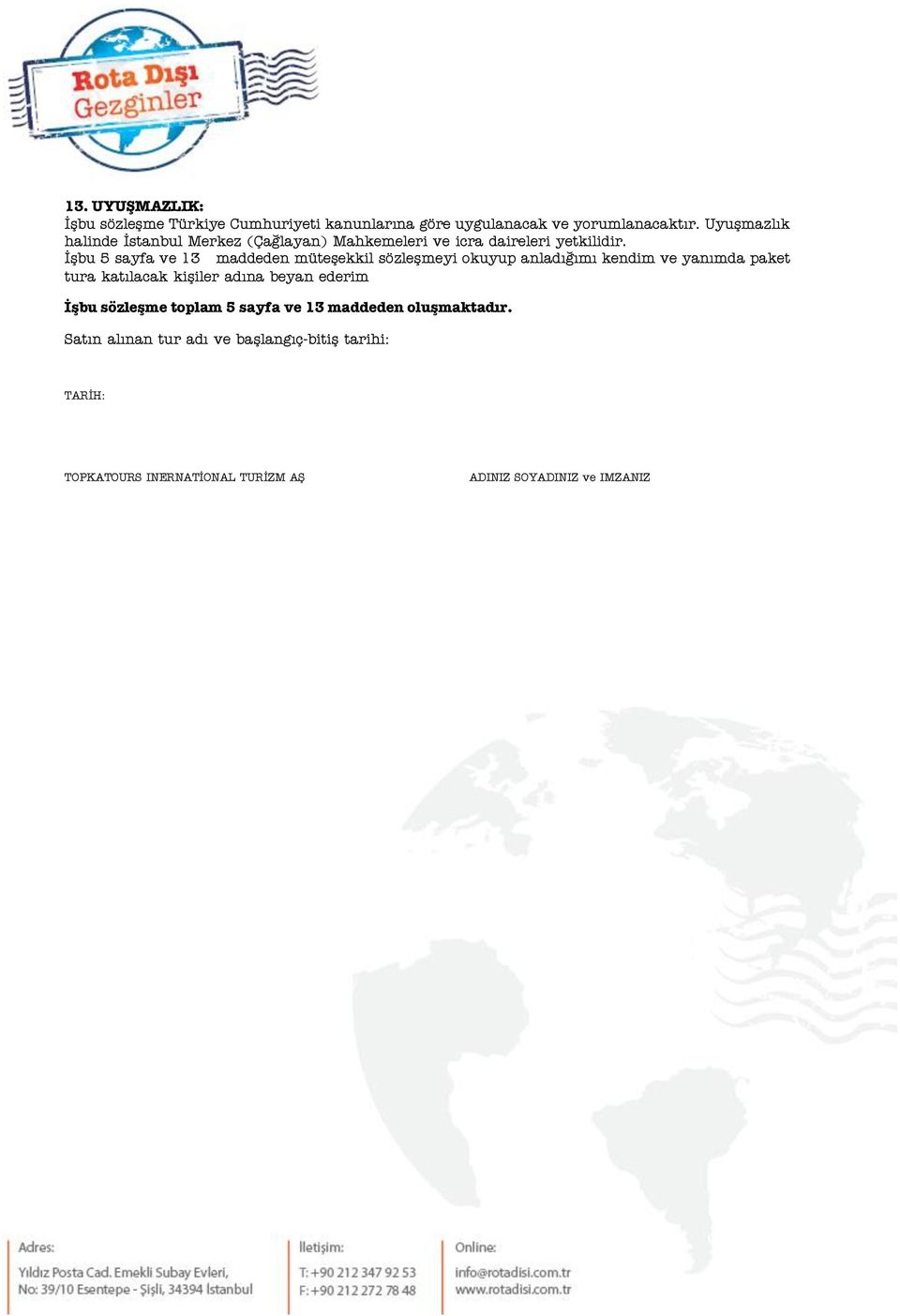 İşbu 5 sayfa ve 13 maddeden müteşekkil sözleşmeyi okuyup anladığımı kendim ve yanımda paket tura katılacak kişiler adına