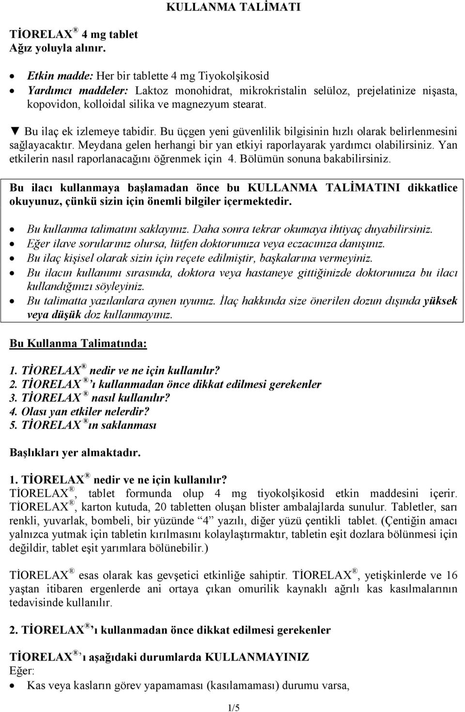 Bu ilaç ek izlemeye tabidir. Bu üçgen yeni güvenlilik bilgisinin hızlı olarak belirlenmesini sağlayacaktır. Meydana gelen herhangi bir yan etkiyi raporlayarak yardımcı olabilirsiniz.