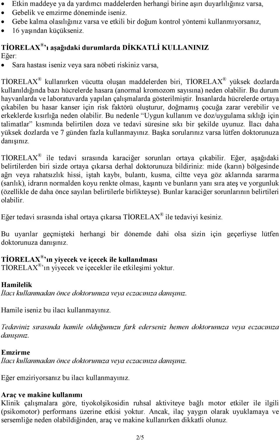 TĐORELAX ı aşağıdaki durumlarda DĐKKATLĐ KULLANINIZ Eğer: Sara hastası iseniz veya sara nöbeti riskiniz varsa, TĐORELAX kullanırken vücutta oluşan maddelerden biri, TĐORELAX yüksek dozlarda