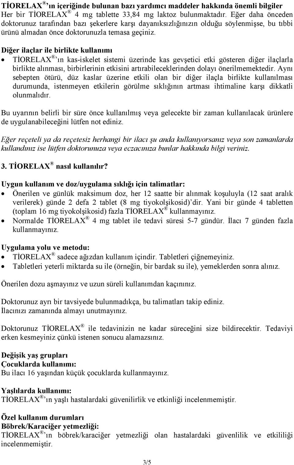 Diğer ilaçlar ile birlikte kullanımı TĐORELAX ın kas-iskelet sistemi üzerinde kas gevşetici etki gösteren diğer ilaçlarla birlikte alınması, birbirlerinin etkisini artırabileceklerinden dolayı