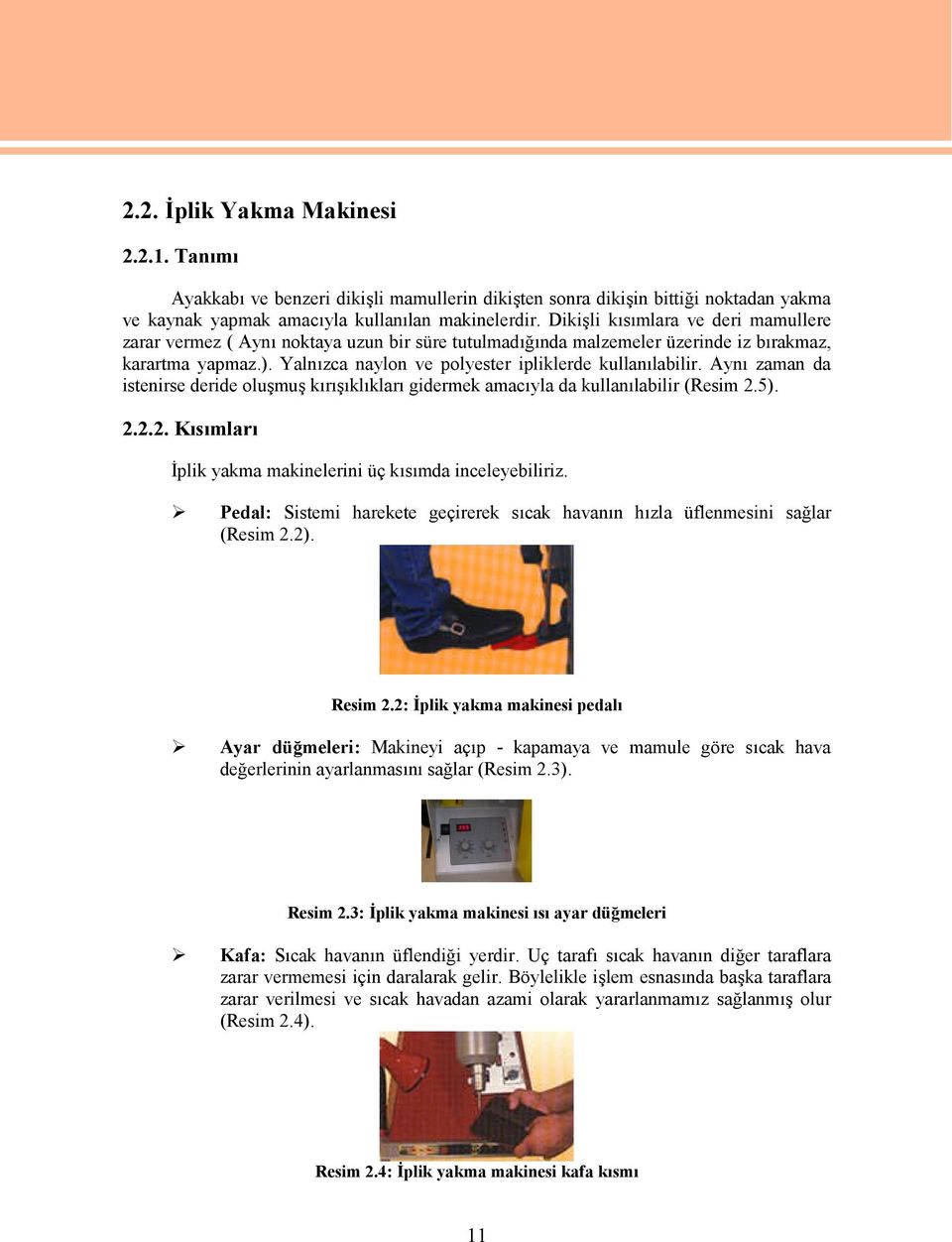 Aynı zaman da istenirse deride oluşmuş kırışıklıkları gidermek amacıyla da kullanılabilir (Resim 2.5). 2.2.2. Kısımları İplik yakma makinelerini üç kısımda inceleyebiliriz.