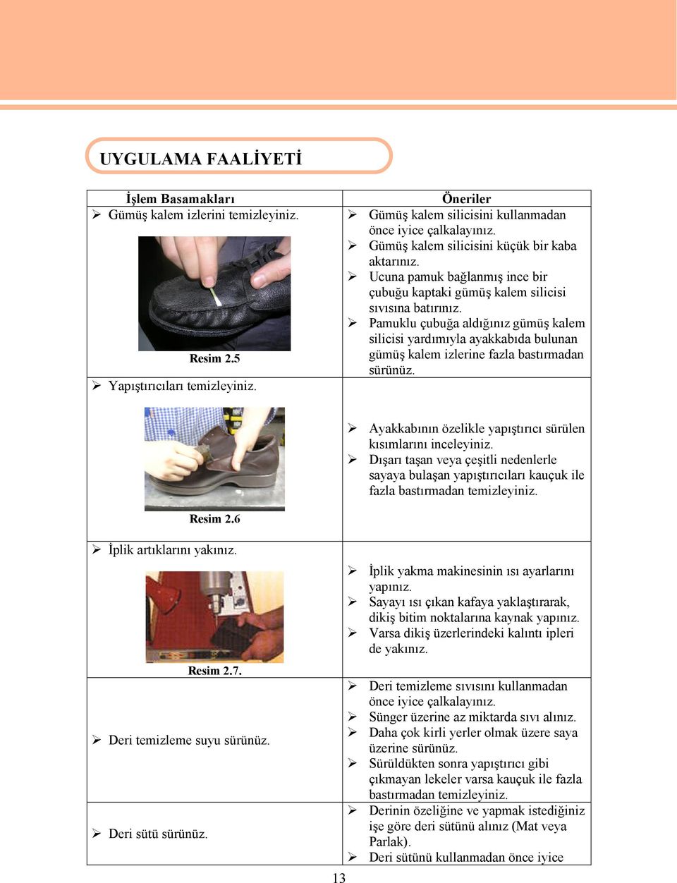 Pamuklu çubuğa aldığınız gümüş kalem silicisi yardımıyla ayakkabıda bulunan gümüş kalem izlerine fazla bastırmadan sürünüz. Ayakkabının özelikle yapıştırıcı sürülen kısımlarını inceleyiniz.