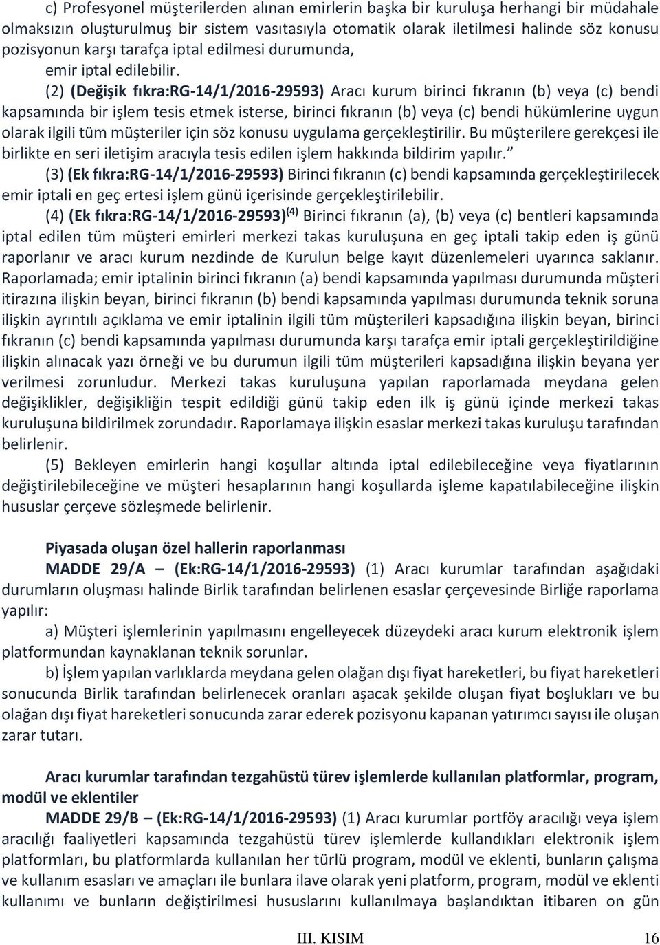 (2) (Değişik fıkra:rg-14/1/2016-29593) Aracı kurum birinci fıkranın (b) veya (c) bendi kapsamında bir işlem tesis etmek isterse, birinci fıkranın (b) veya (c) bendi hükümlerine uygun olarak ilgili