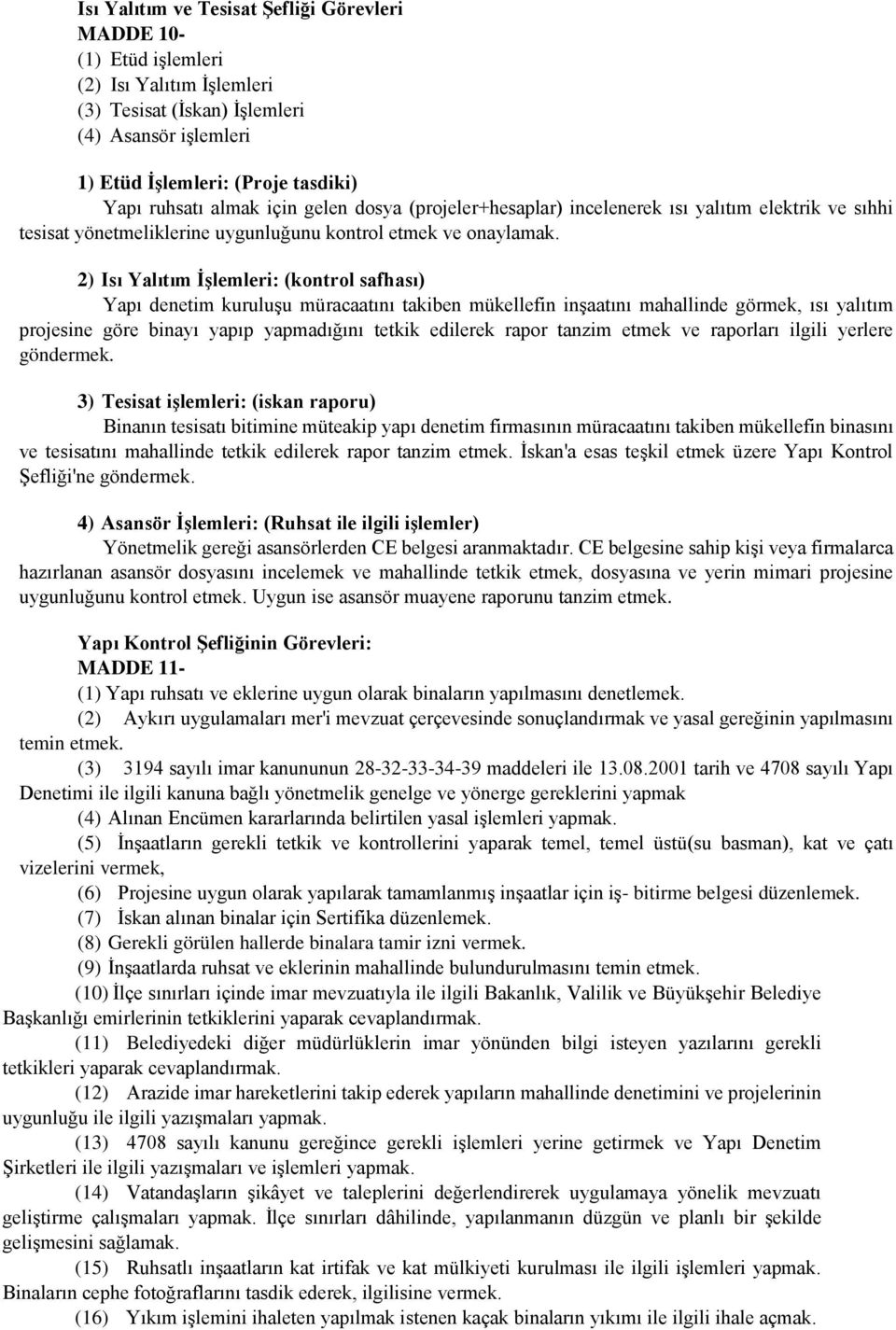 2) Isı Yalıtım İşlemleri: (kontrol safhası) Yapı denetim kuruluşu müracaatını takiben mükellefin inşaatını mahallinde görmek, ısı yalıtım projesine göre binayı yapıp yapmadığını tetkik edilerek rapor