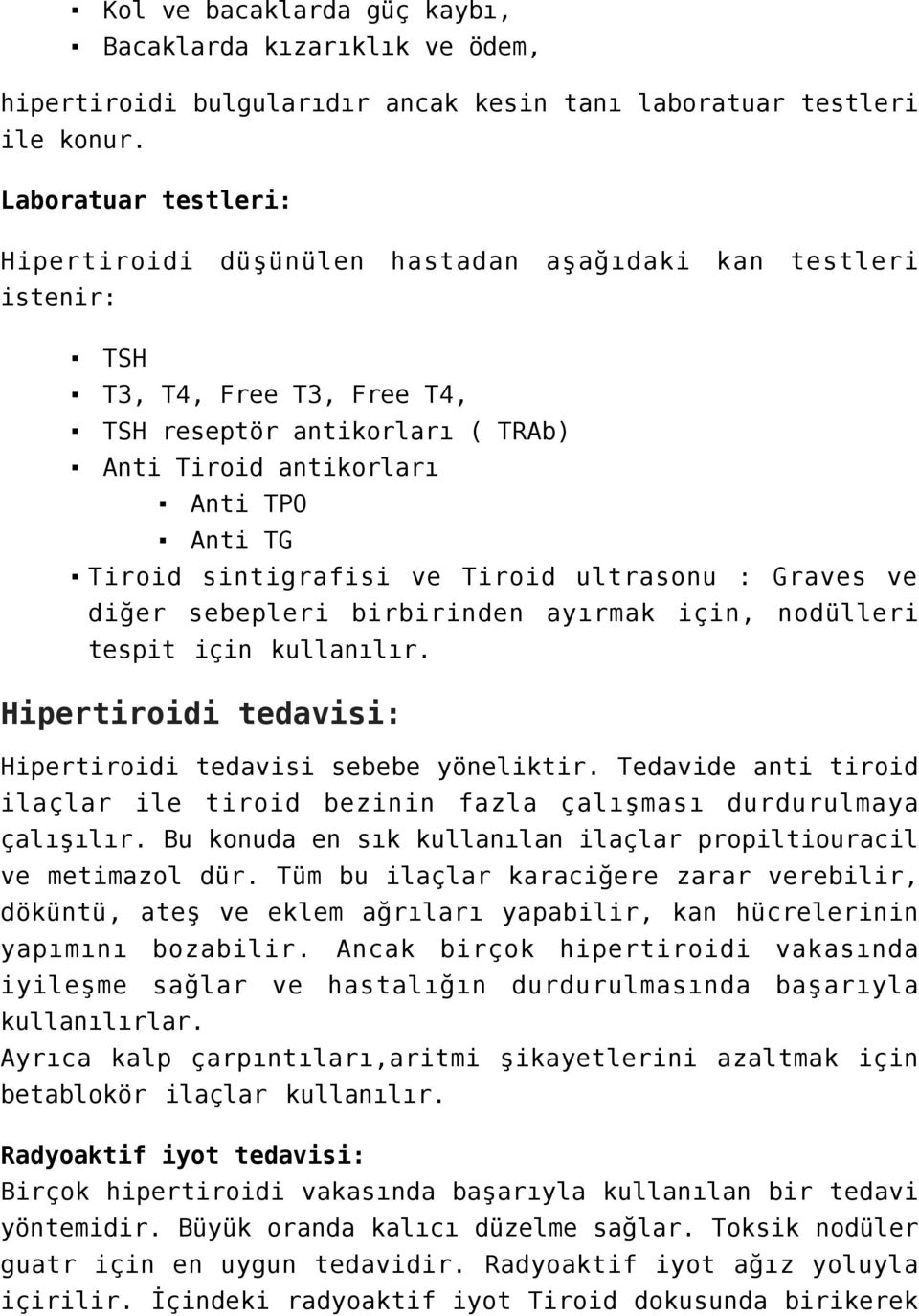 sintigrafisi ve Tiroid ultrasonu : Graves ve diğer sebepleri birbirinden ayırmak için, nodülleri tespit için kullanılır. Hipertiroidi tedavisi: Hipertiroidi tedavisi sebebe yöneliktir.