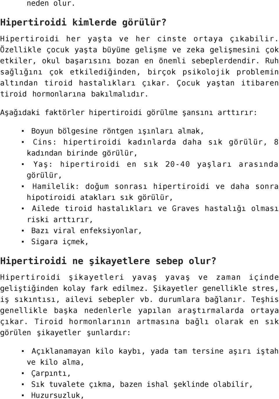 Ruh sağlığını çok etkilediğinden, birçok psikolojik problemin altından tiroid hastalıkları çıkar. Çocuk yaştan itibaren tiroid hormonlarına bakılmalıdır.