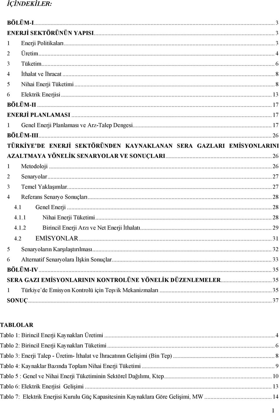 .. 26 TÜRKİYE DE ENERJİ SEKTÖRÜNDEN KAYNAKLANAN SERA GAZLARI EMİSYONLARINI AZALTMAYA YÖNELİK SENARYOLAR VE SONUÇLARI... 26 1 Metodoloji... 26 2 Senaryolar... 27 3 Temel Yaklaşımlar.