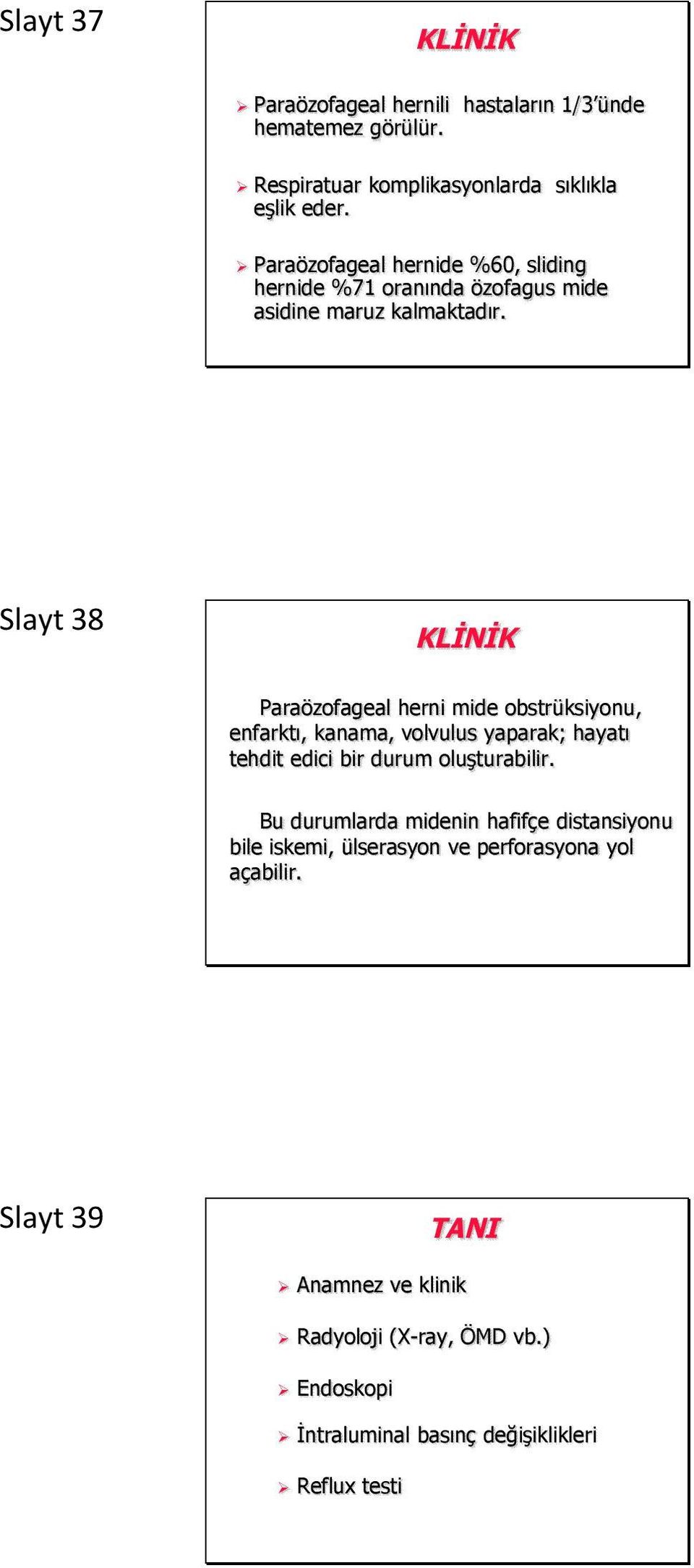 Slayt 38 KLİNİK Paraözofageal herni mide obstrüksiyonu, enfarktı, kanama, volvulus yaparak; hayatı tehdit edici bir durum oluşturabilir.