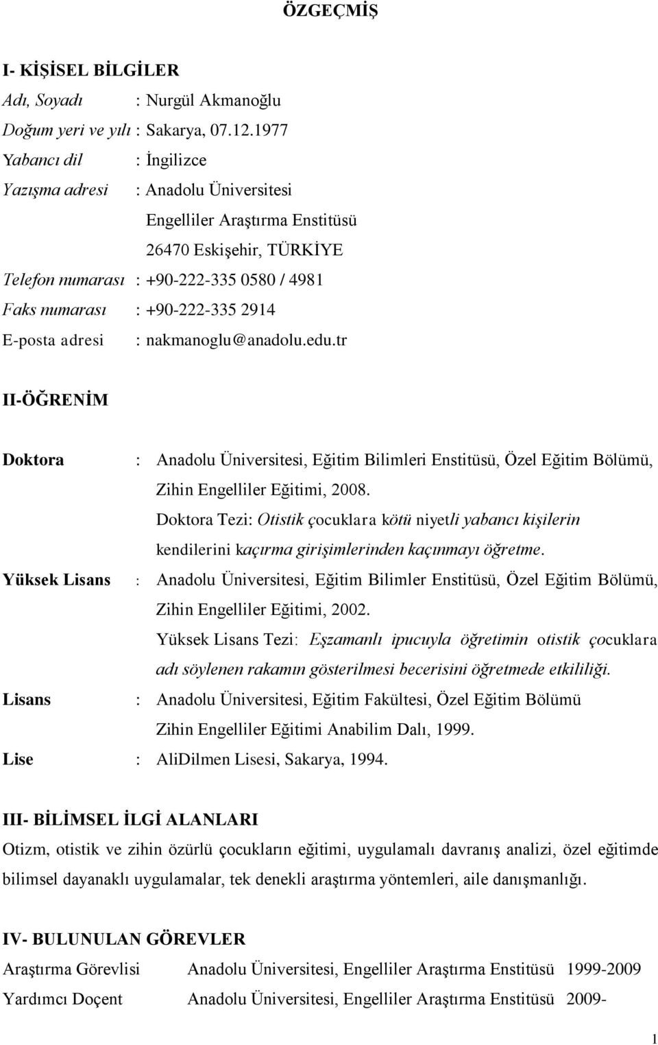 E-posta adresi : nakmanoglu@anadolu.edu.tr II-ÖĞRENİM Doktora : Anadolu Üniversitesi, Eğitim Bilimleri Enstitüsü, Özel Eğitim Bölümü, Zihin Engelliler Eğitimi, 2008.