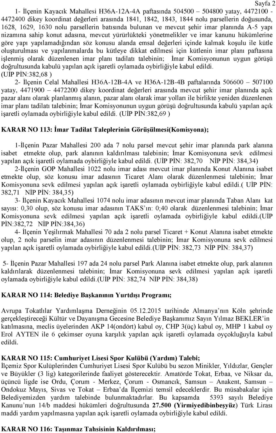 konusu alanda emsal değerleri içinde kalmak koşulu ile kütle oluşturulması ve yapılanmalarda bu kütleye dikkat edilmesi için kütlenin imar planı paftasına işlenmiş olarak düzenlenen imar planı