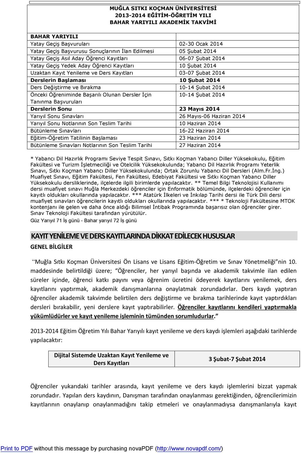 Başlaması 10 Şubat 2014 Ders Değiştirme ve Bırakma 10-14 Şubat 2014 Önceki Öğreniminde Başarılı Olunan Dersler İçin 10-14 Şubat 2014 Tanınma Başvuruları Derslerin Sonu 23 Mayıs 2014 Yarıyıl Sonu