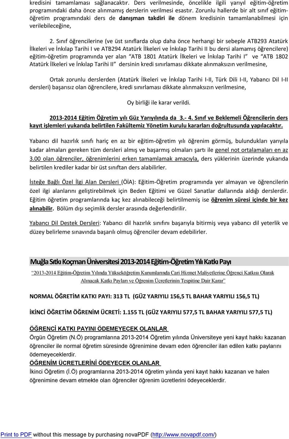 Sınıf öğrencilerine (ve üst sınıflarda olup daha önce herhangi bir sebeple ATB293 Atatürk İlkeleri ve İnkılap Tarihi I ve ATB294 Atatürk İlkeleri ve İnkılap Tarihi II bu dersi alamamış öğrencilere)