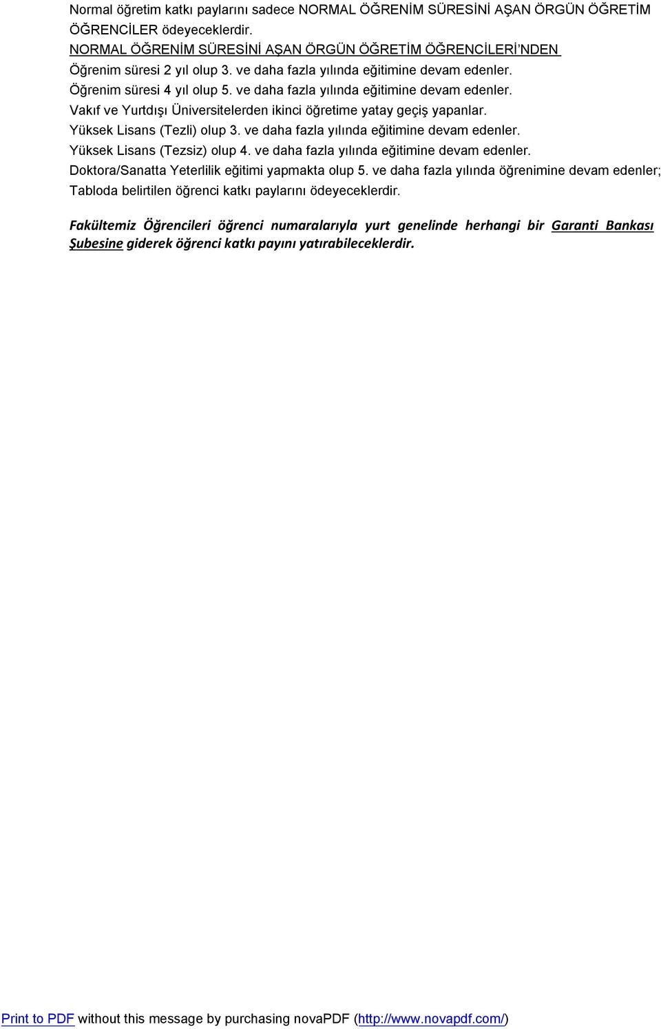 Yüksek Lisans (Tezli) olup 3. ve daha fazla yılında eğitimine devam edenler. Yüksek Lisans (Tezsiz) olup 4. ve daha fazla yılında eğitimine devam edenler. Doktora/Sanatta Yeterlilik eğitimi yapmakta olup 5.