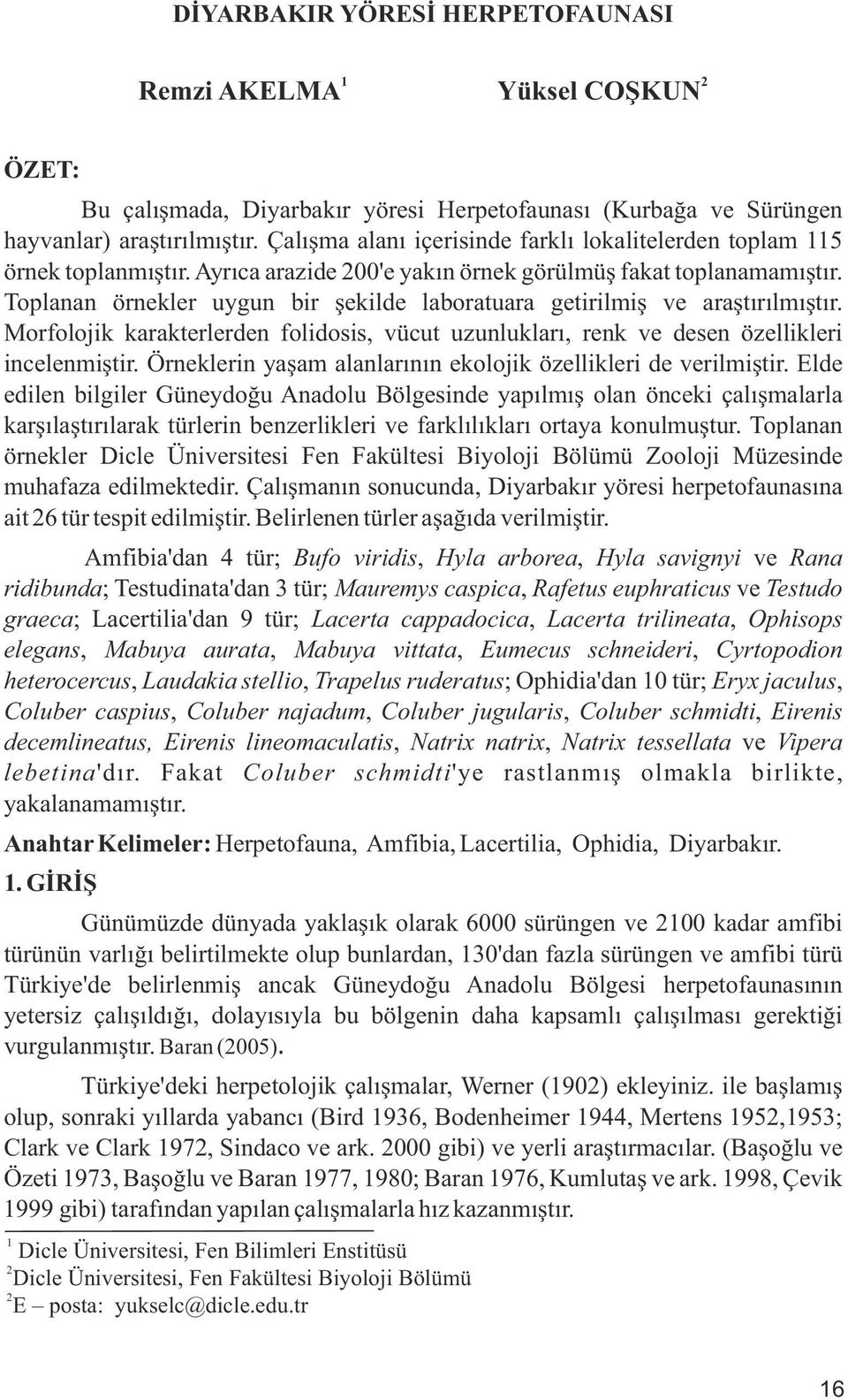 Toplanan örnekler uygun bir şekilde laboratuara getirilmiş ve araştırılmıştır. Morfolojik karakterlerden folidosis, vücut uzunlukları, renk ve desen özellikleri incelenmiştir.