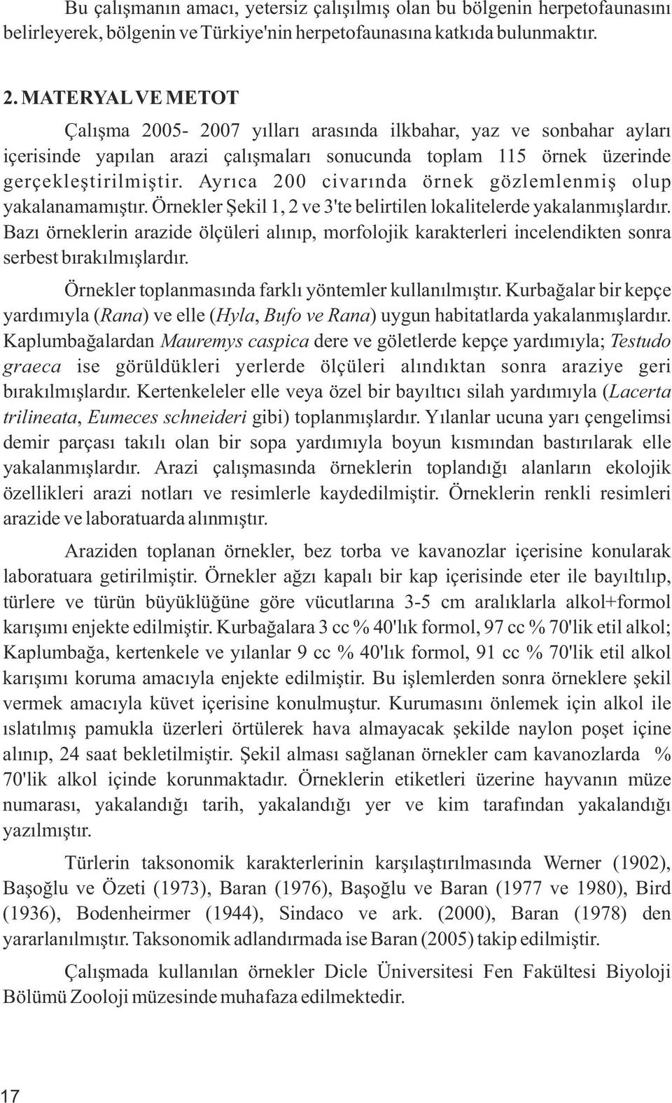 Ayrıca 200 civarında örnek gözlemlenmiş olup yakalanamamıştır. Örnekler Şekil 1, 2 ve 3'te belirtilen lokalitelerde yakalanmışlardır.