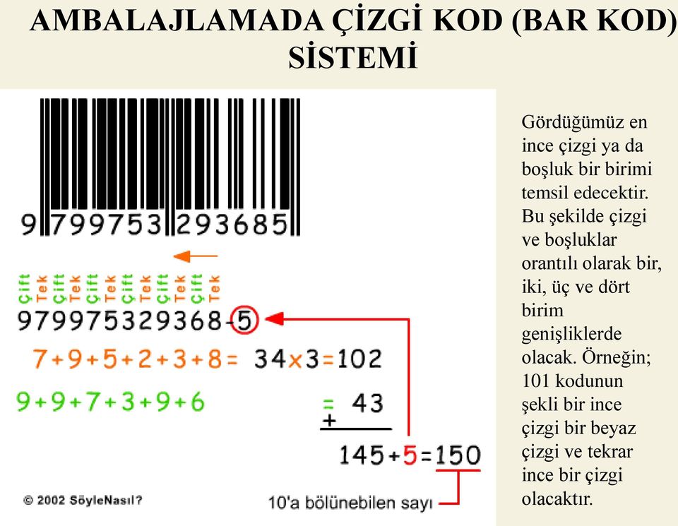 Bu şekilde çizgi ve boşluklar orantılı olarak bir, iki, üç ve