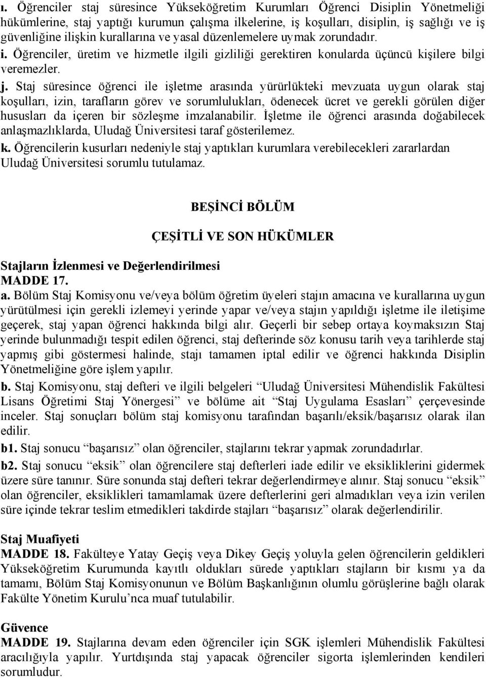 Staj süresince öğrenci ile işletme arasında yürürlükteki mevzuata uygun olarak staj koşulları, izin, tarafların görev ve sorumlulukları, ödenecek ücret ve gerekli görülen diğer hususları da içeren