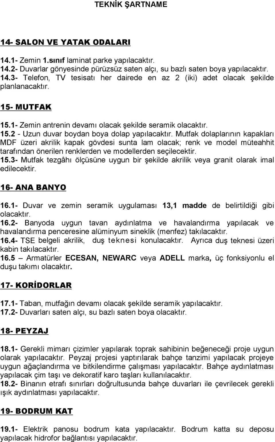 Mutfak dolaplarının kapakları MDF üzeri akrilik kapak gövdesi sunta lam olacak; renk ve model müteahhit tarafından önerilen renklerden ve modellerden seçilecektir. 15.