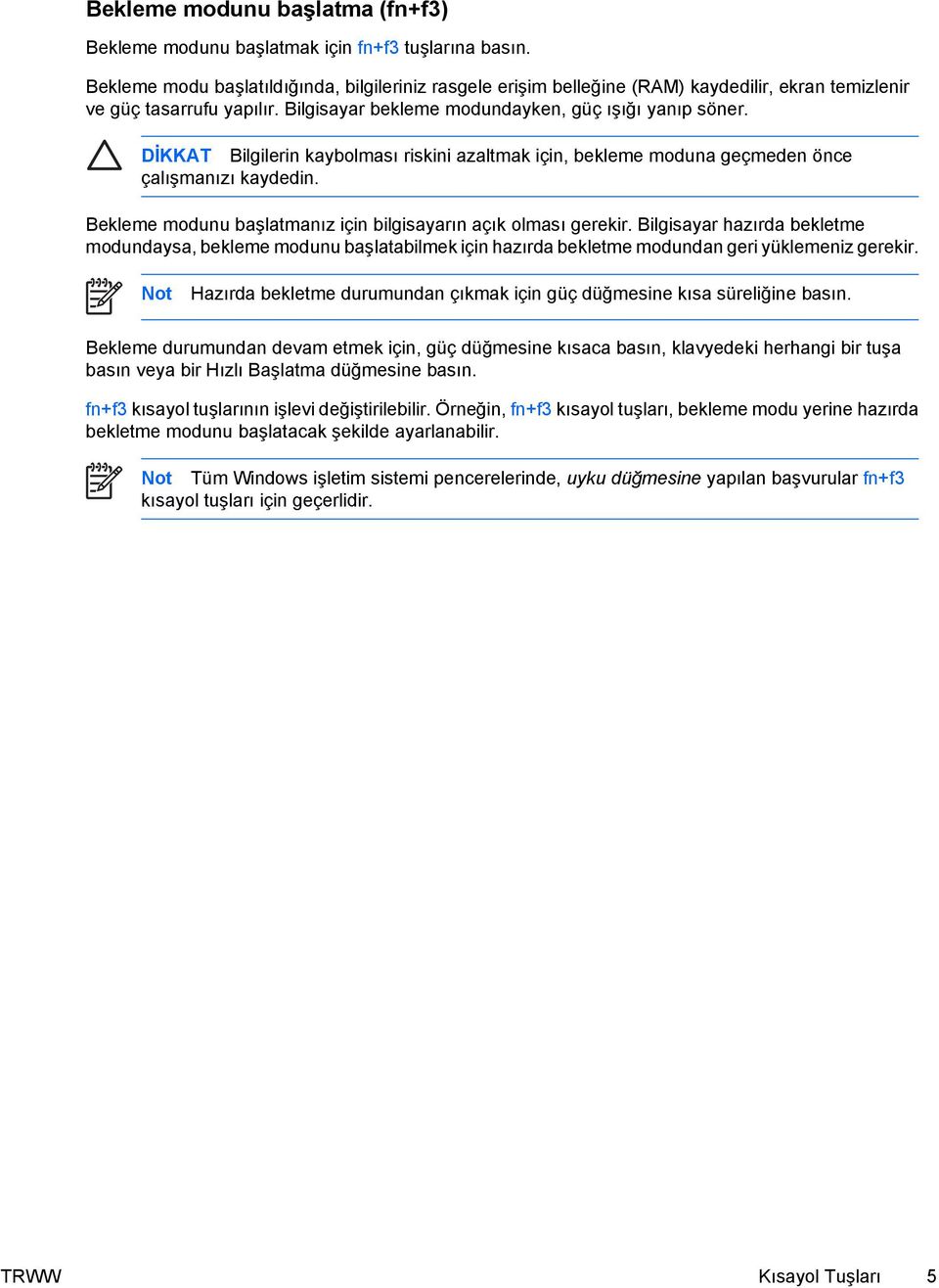 DİKKAT Bilgilerin kaybolması riskini azaltmak için, bekleme moduna geçmeden önce çalışmanızı kaydedin. Bekleme modunu başlatmanız için bilgisayarın açık olması gerekir.