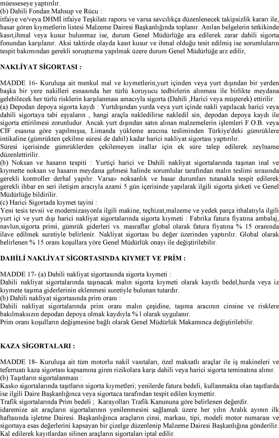 toplanır. Anılan belgelerin tetkikinde kasıt,ihmal veya kusur bulunmaz ise, durum Genel Müdürlüğe ara edilerek zarar dahili sigorta fonundan karşılanır.