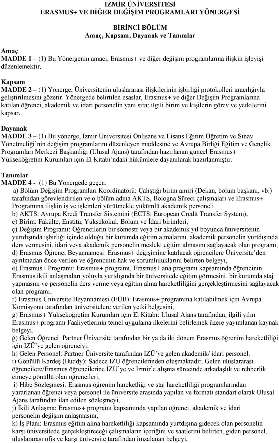 Yönergede belirtilen esaslar, Erasmus+ ve diğer Değişim Programlarına katılan öğrenci, akademik ve idari personelin yanı sıra; ilgili birim ve kişilerin görev ve yetkilerini kapsar.