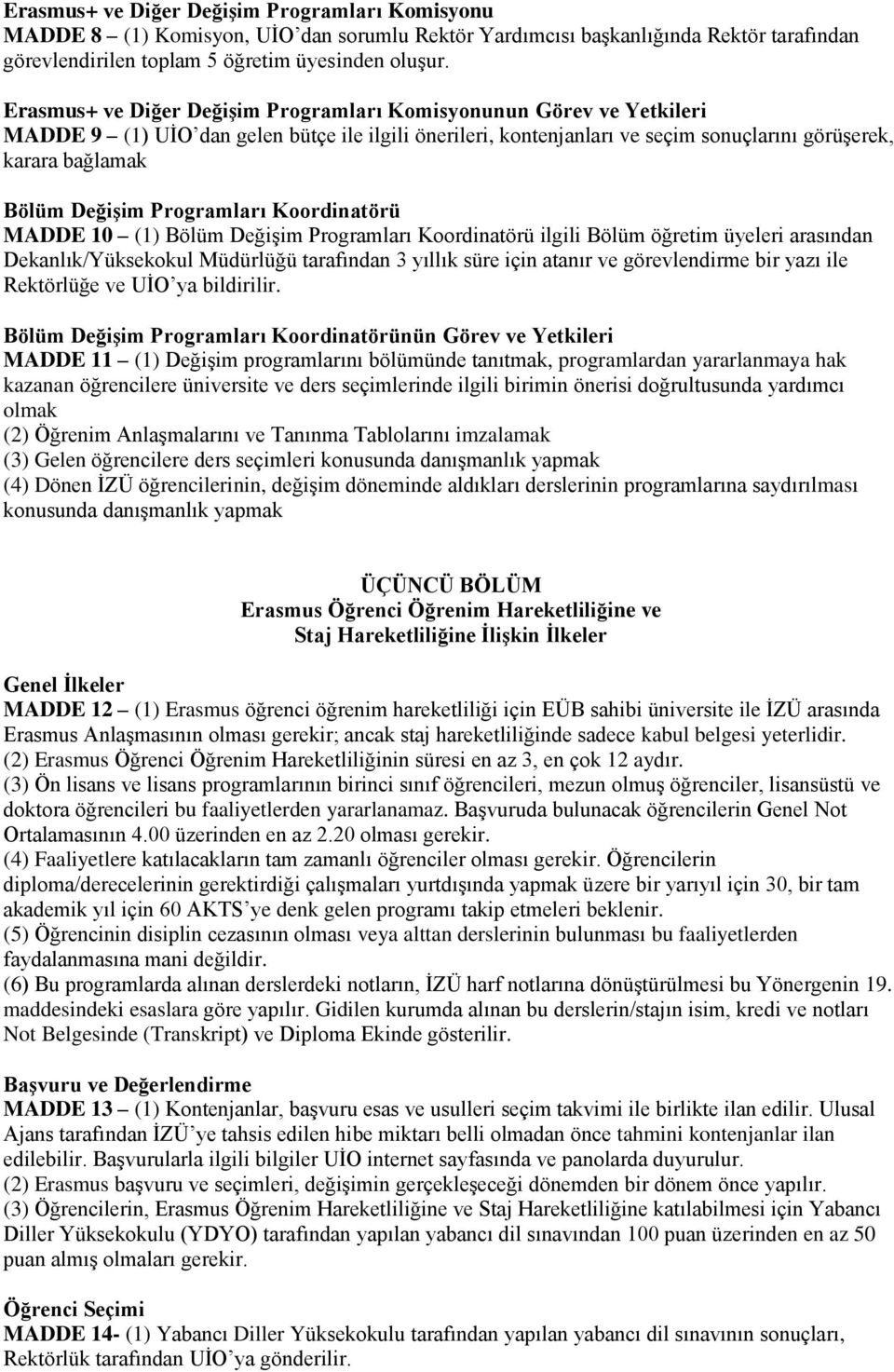 Programları Koordinatörü MADDE 10 (1) Bölüm Değişim Programları Koordinatörü ilgili Bölüm öğretim üyeleri arasından Dekanlık/Yüksekokul Müdürlüğü tarafından 3 yıllık süre için atanır ve görevlendirme