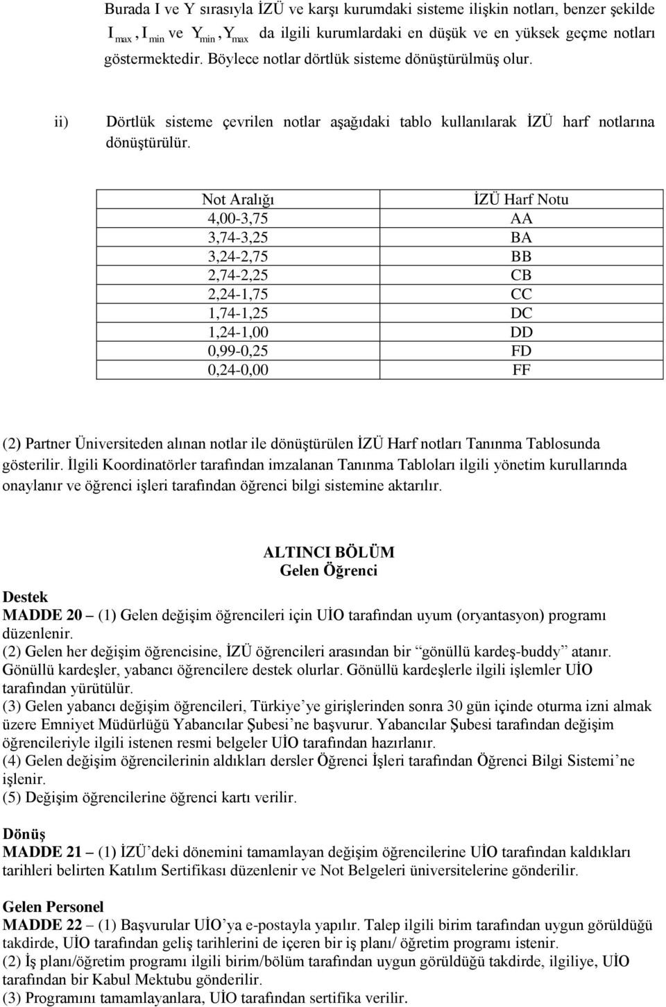 Not Aralığı İZÜ Harf Notu 4,00-3,75 AA 3,74-3,25 BA 3,24-2,75 BB 2,74-2,25 CB 2,24-1,75 CC 1,74-1,25 DC 1,24-1,00 DD 0,99-0,25 FD 0,24-0,00 FF (2) Partner Üniversiteden alınan notlar ile dönüştürülen