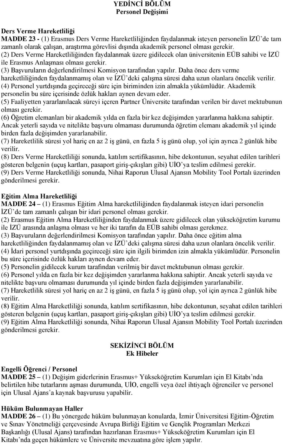 (3) Başvuruların değerlendirilmesi Komisyon tarafından yapılır. Daha önce ders verme hareketliliğinden faydalanmamış olan ve İZÜ deki çalışma süresi daha uzun olanlara öncelik verilir.