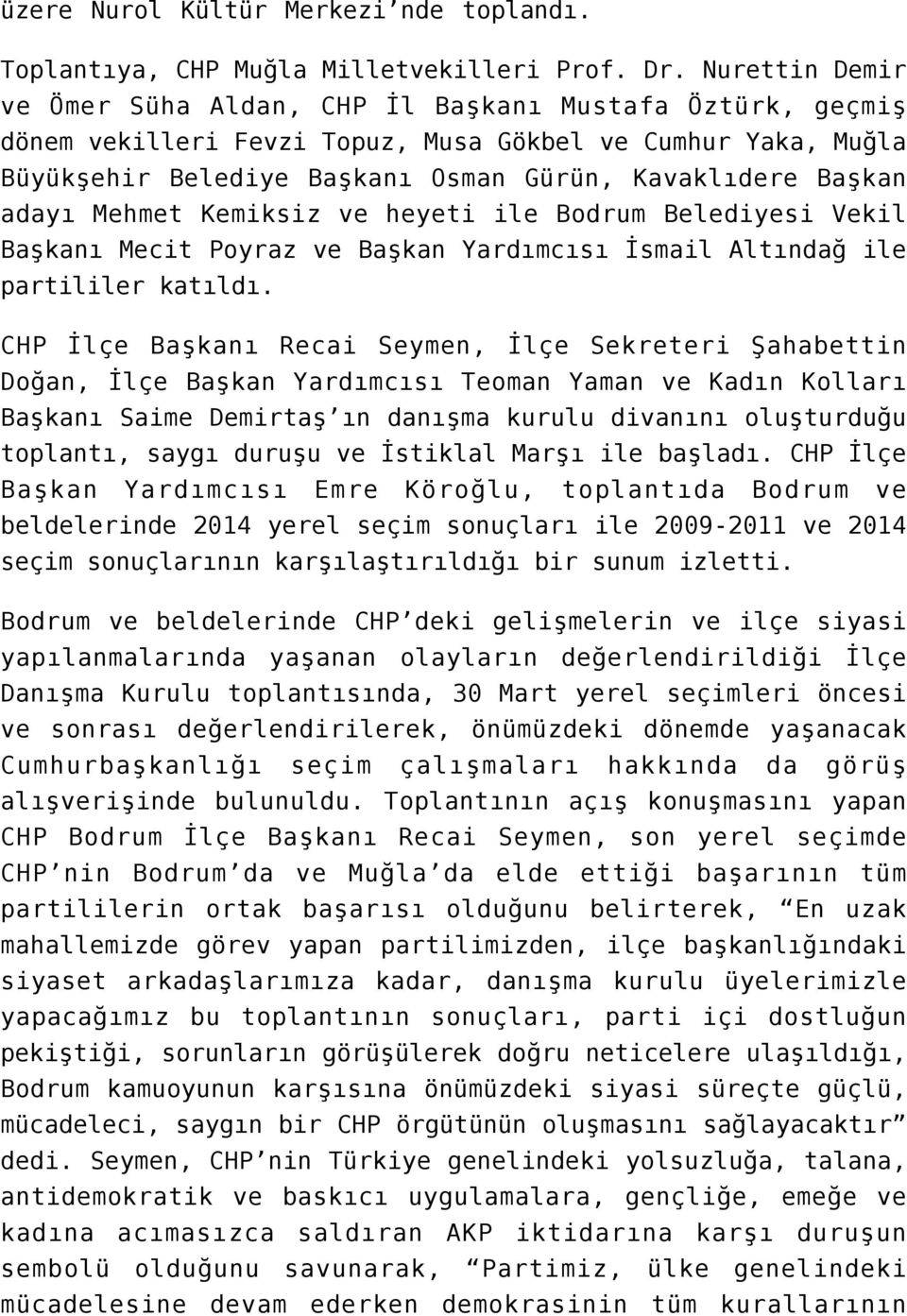 adayı Mehmet Kemiksiz ve heyeti ile Bodrum Belediyesi Vekil Başkanı Mecit Poyraz ve Başkan Yardımcısı İsmail Altındağ ile partililer katıldı.