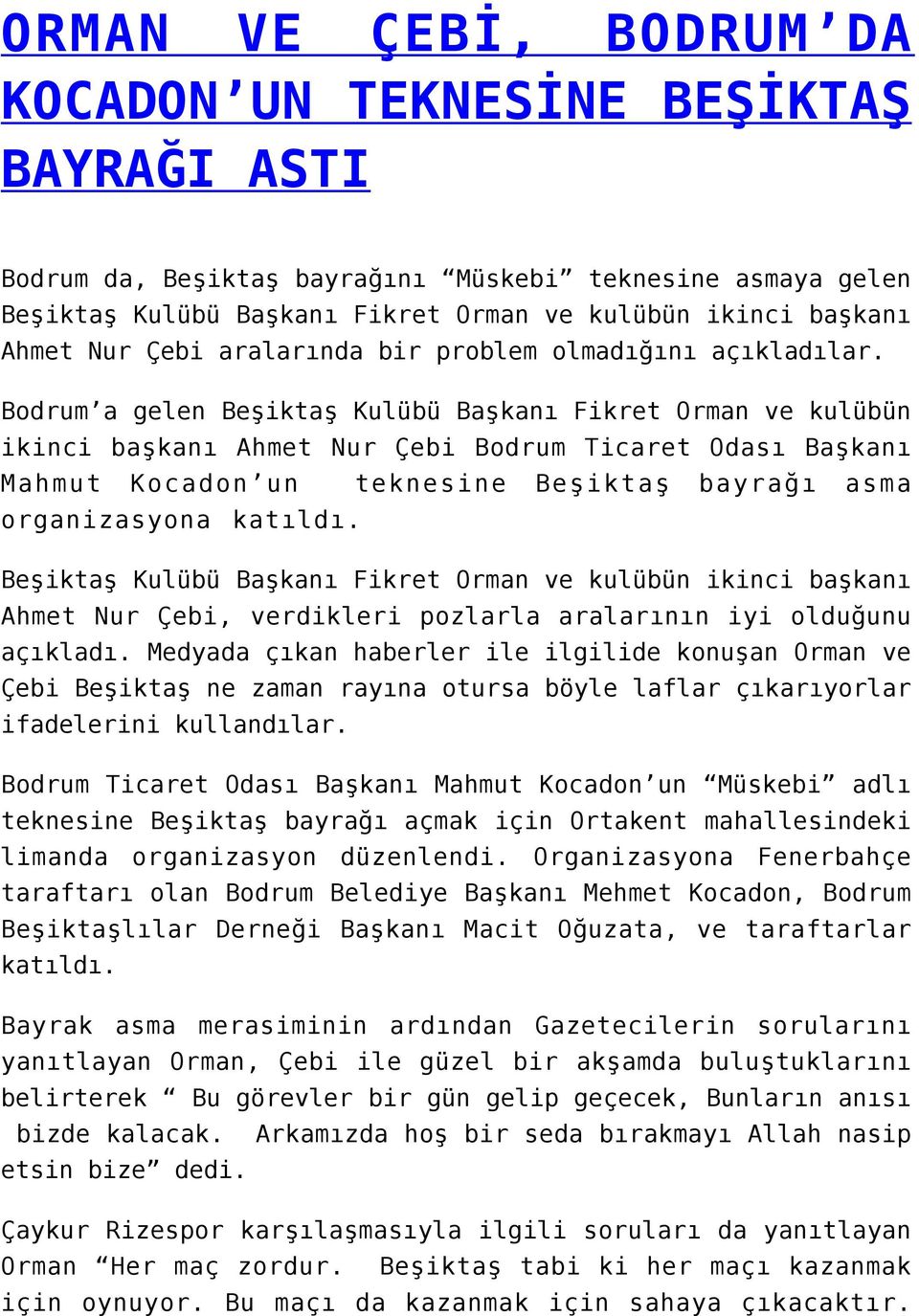 Bodrum a gelen Beşiktaş Kulübü Başkanı Fikret Orman ve kulübün ikinci başkanı Ahmet Nur Çebi Bodrum Ticaret Odası Başkanı Mahmut Kocadon un teknesine Beşiktaş bayrağı asma organizasyona katıldı.