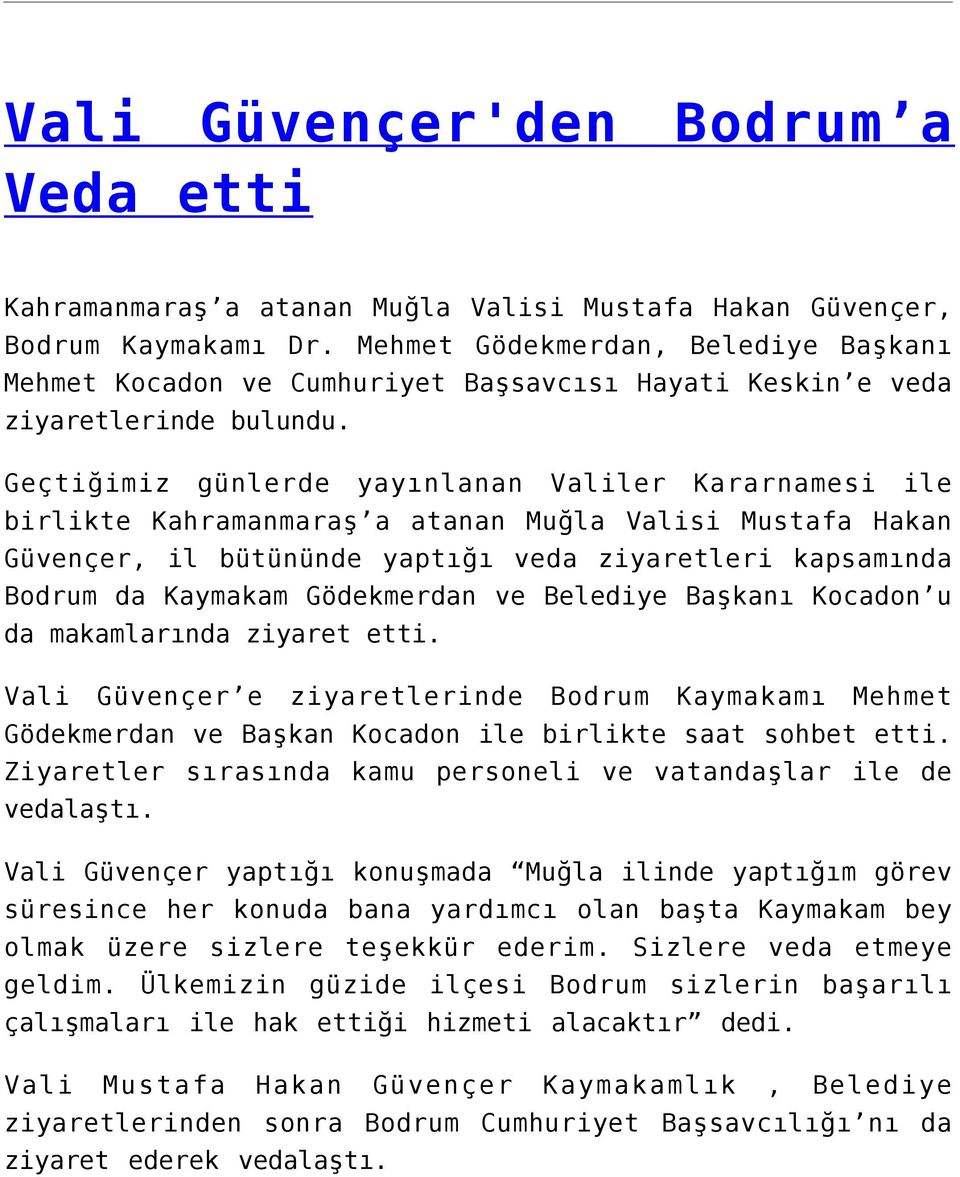 Geçtiğimiz günlerde yayınlanan Valiler Kararnamesi ile birlikte Kahramanmaraş a atanan Muğla Valisi Mustafa Hakan Güvençer, il bütününde yaptığı veda ziyaretleri kapsamında Bodrum da Kaymakam