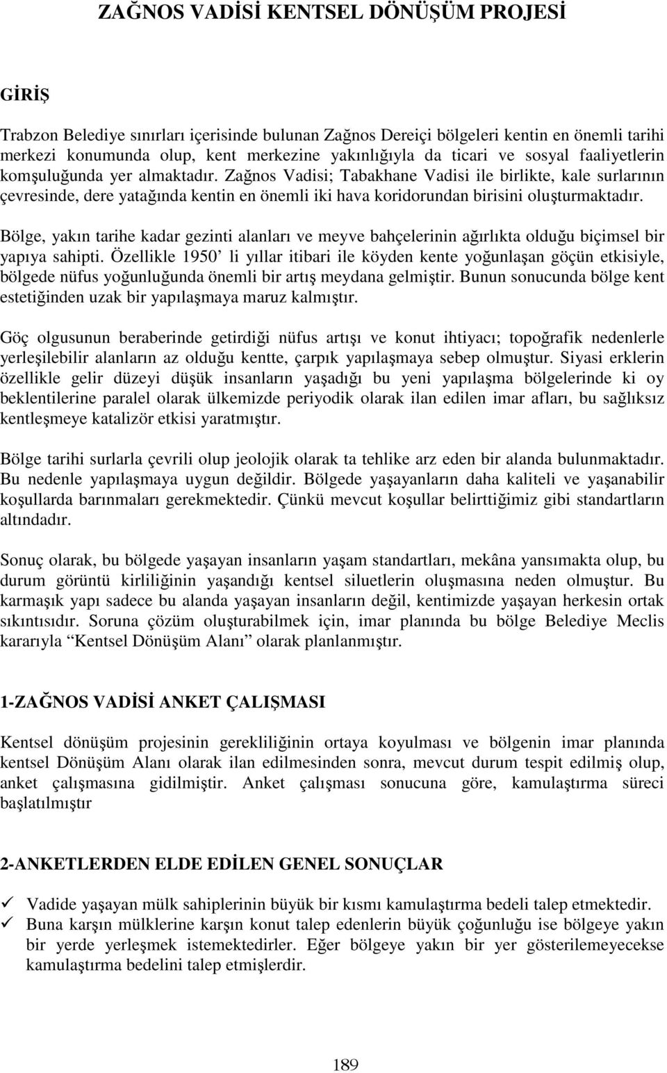 Zağnos Vadisi; Tabakhane Vadisi ile birlikte, kale surlarının çevresinde, dere yatağında kentin en önemli iki hava koridorundan birisini oluşturmaktadır.