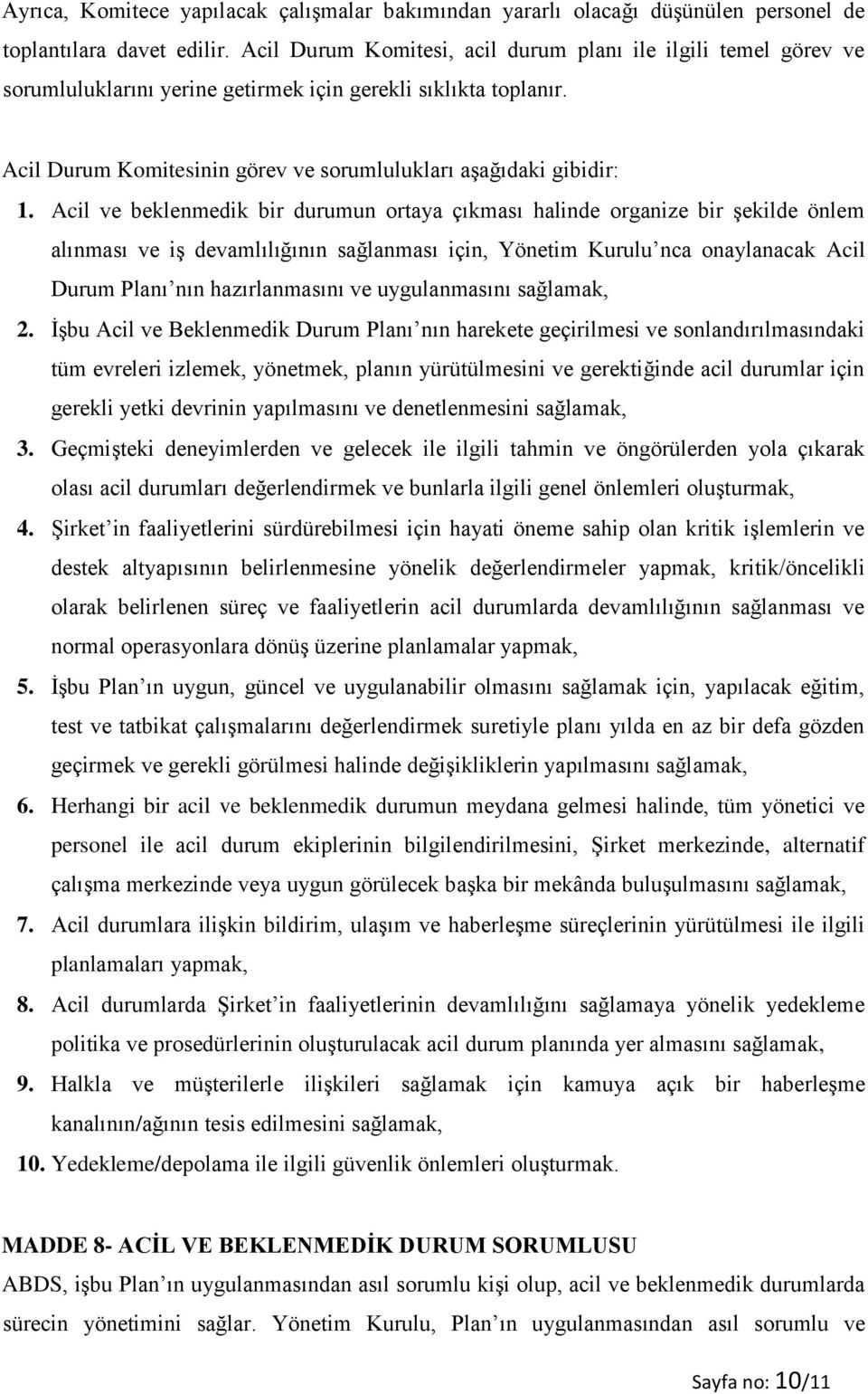 Acil ve beklenmedik bir durumun ortaya çıkması halinde organize bir şekilde önlem alınması ve iş devamlılığının sağlanması için, Yönetim Kurulu nca onaylanacak Acil Durum Planı nın hazırlanmasını ve