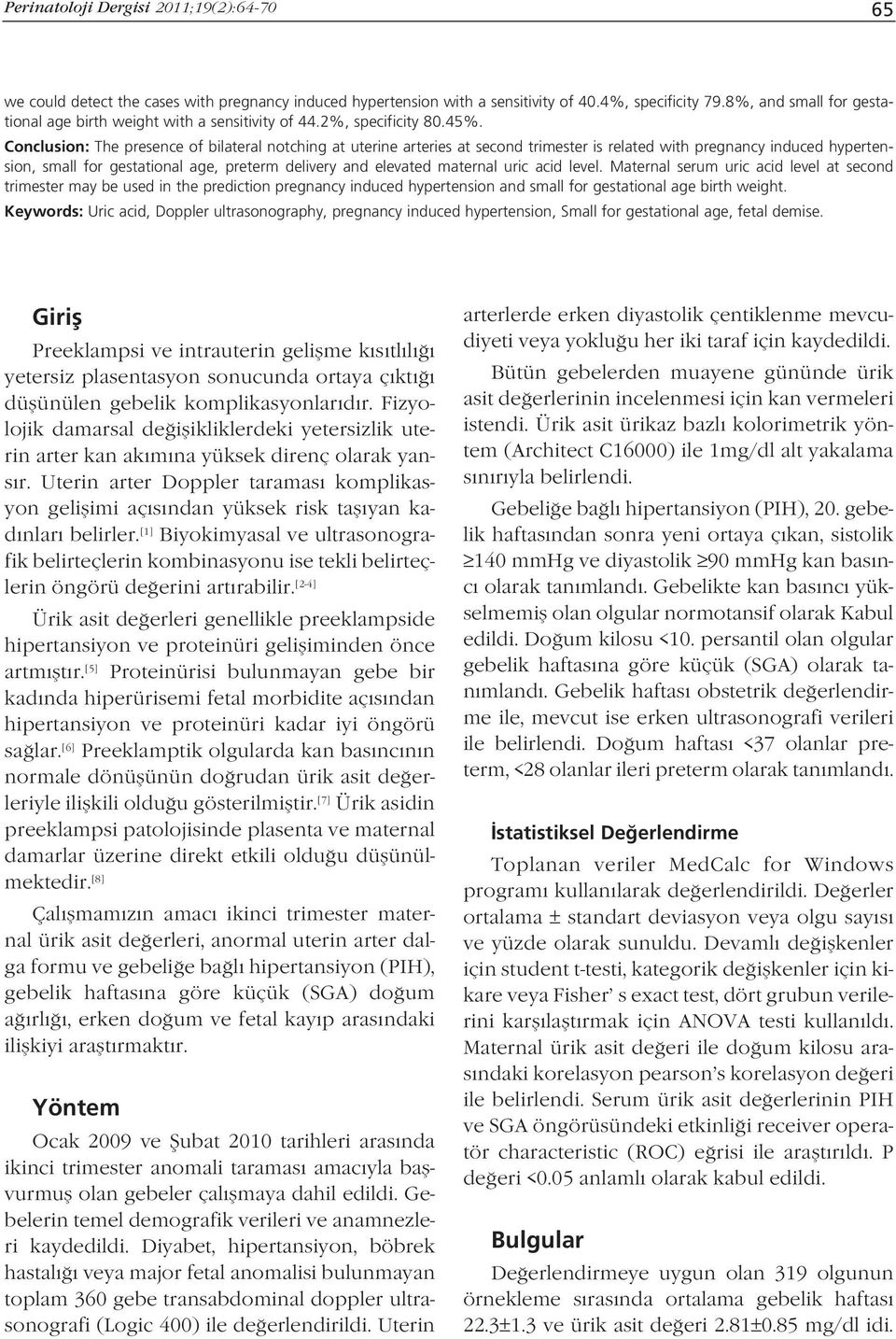 Conclusion: The presence of bilateral notching at uterine arteries at second trimester is related with pregnancy induced hypertension, small for gestational age, preterm delivery and elevated