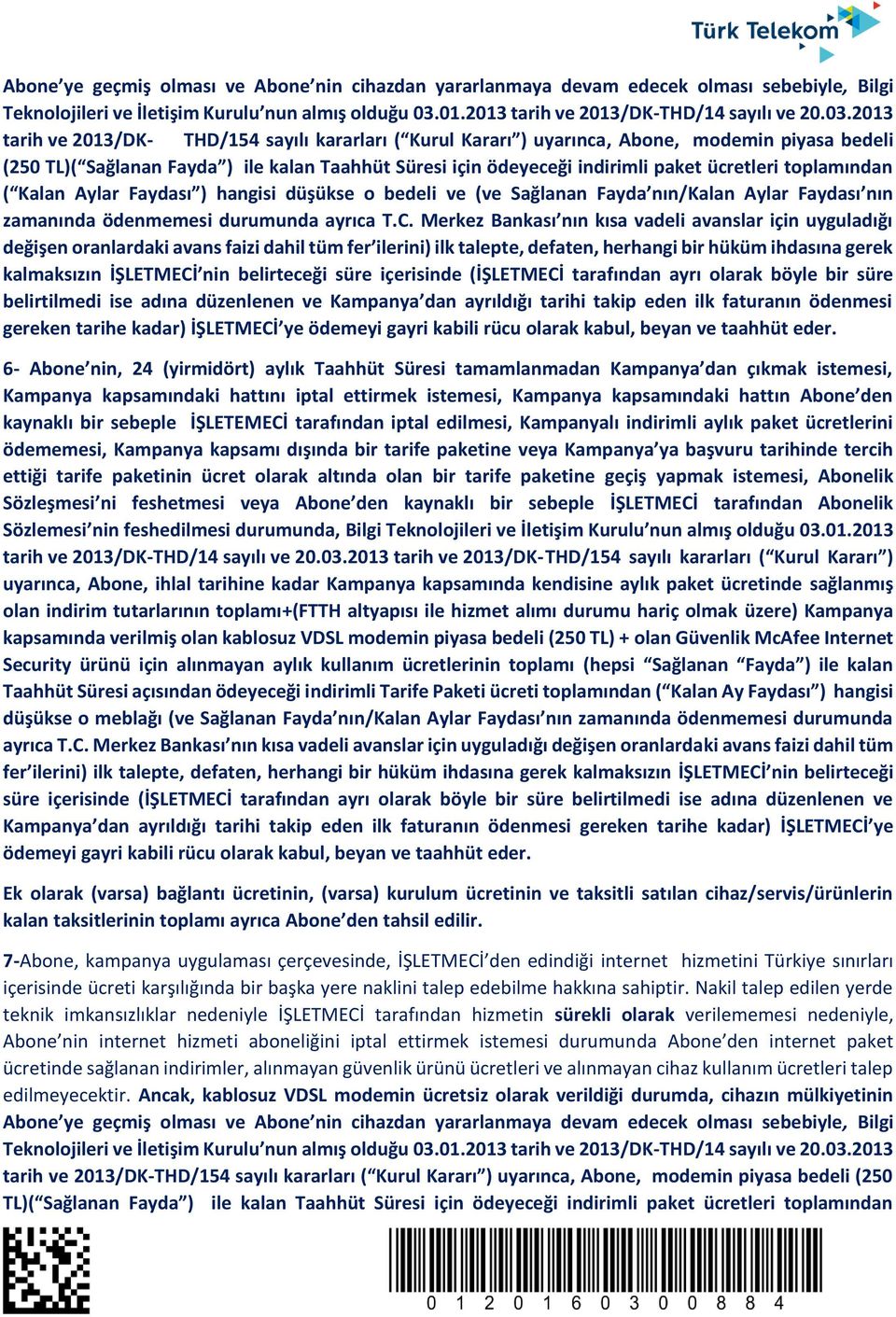 2013 tarih ve 2013/DK- THD/154 sayılı kararları ( Kurul Kararı ) uyarınca, Abone, modemin piyasa bedeli (250 TL)( Sağlanan Fayda ) ile kalan Taahhüt Süresi için ödeyeceği indirimli paket ücretleri