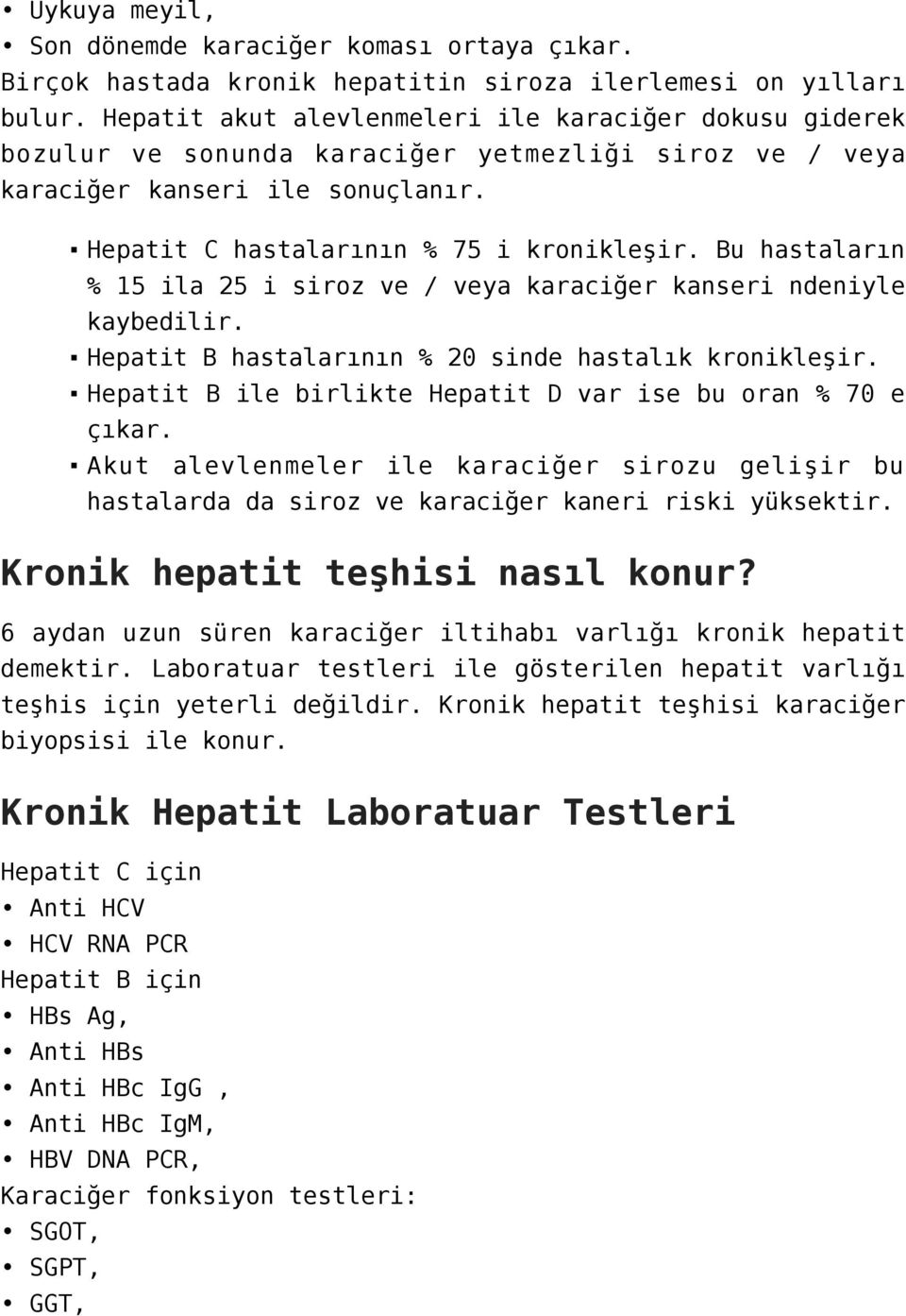 Bu hastaların % 15 ila 25 i siroz ve / veya karaciğer kanseri ndeniyle kaybedilir. Hepatit B hastalarının % 20 sinde hastalık kronikleşir.