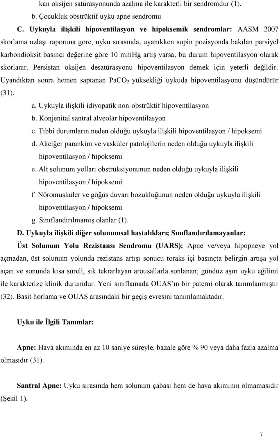 mmhg artış varsa, bu durum hipoventilasyon olarak skorlanır. Persistan oksijen desatürasyonu hipoventilasyon demek için yeterli değildir.