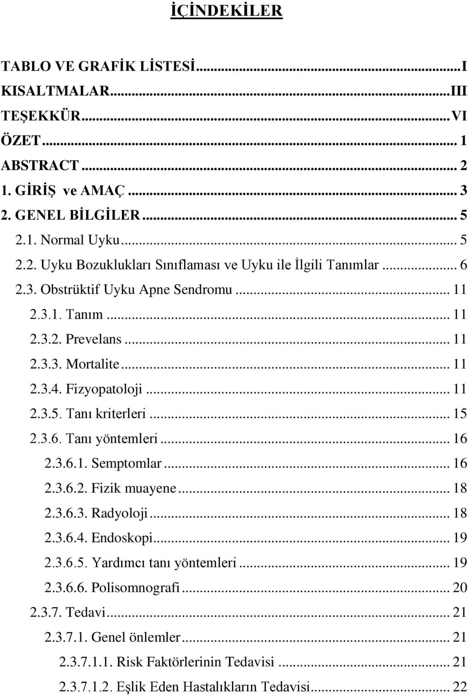 .. 16 2.3.6.1. Semptomlar... 16 2.3.6.2. Fizik muayene... 18 2.3.6.3. Radyoloji... 18 2.3.6.4. Endoskopi... 19 2.3.6.5. Yardımcı tanı yöntemleri... 19 2.3.6.6. Polisomnografi... 20 2.3.7.