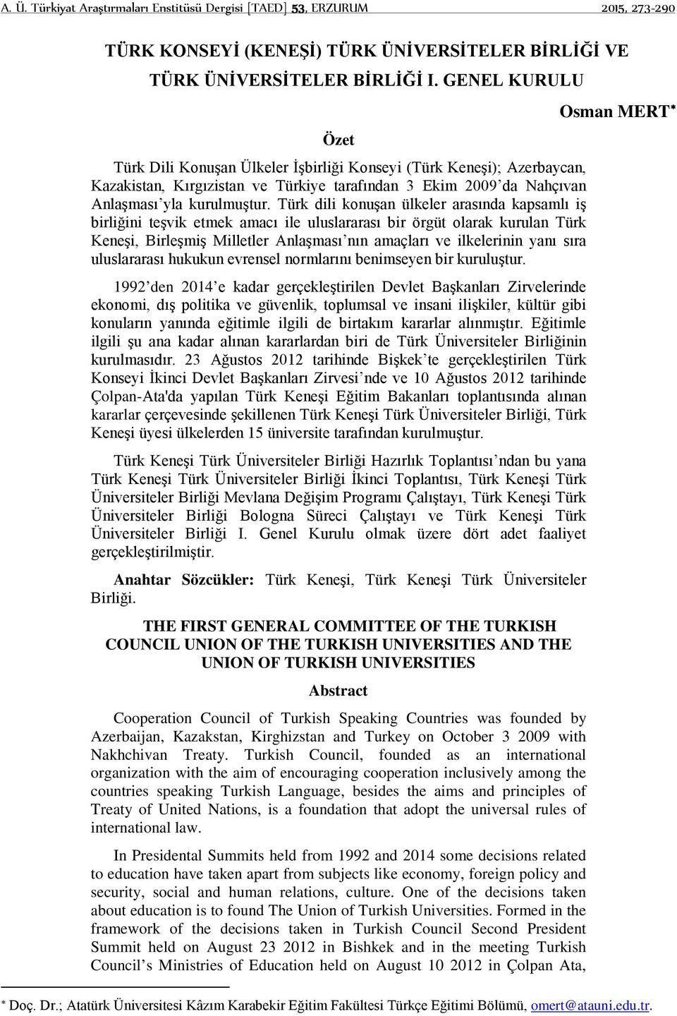 Türk dili konuşan ülkeler arasında kapsamlı iş birliğini teşvik etmek amacı ile uluslararası bir örgüt olarak kurulan Türk Keneşi, Birleşmiş Milletler Anlaşması nın amaçları ve ilkelerinin yanı sıra