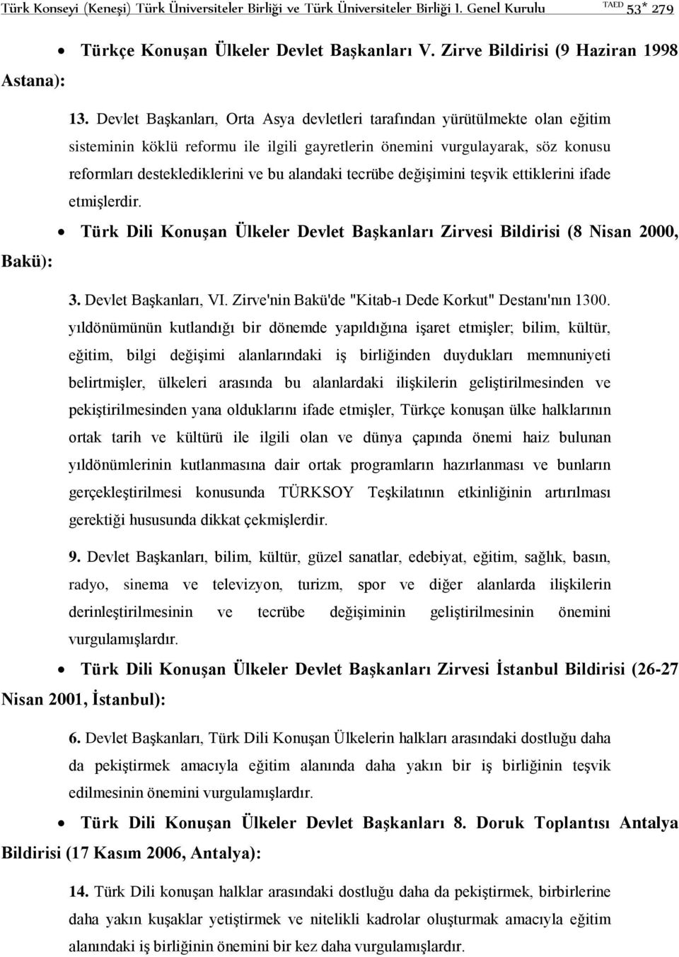 alandaki tecrübe değişimini teşvik ettiklerini ifade etmişlerdir. Türk Dili Konuşan Ülkeler Devlet Başkanları Zirvesi Bildirisi (8 Nisan 2000, Bakü): 3. Devlet Başkanları, VI.